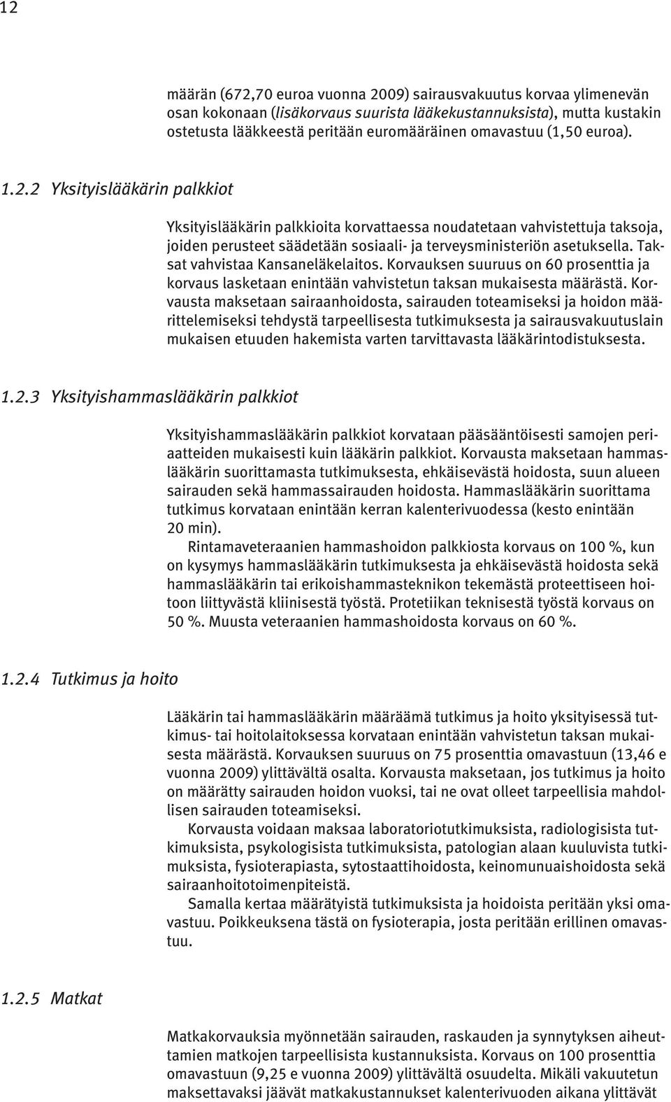 Taksat vahvistaa Kansaneläkelaitos. Korvauksen suuruus on 60 prosenttia ja korvaus lasketaan enintään vahvistetun taksan mukaisesta määrästä.