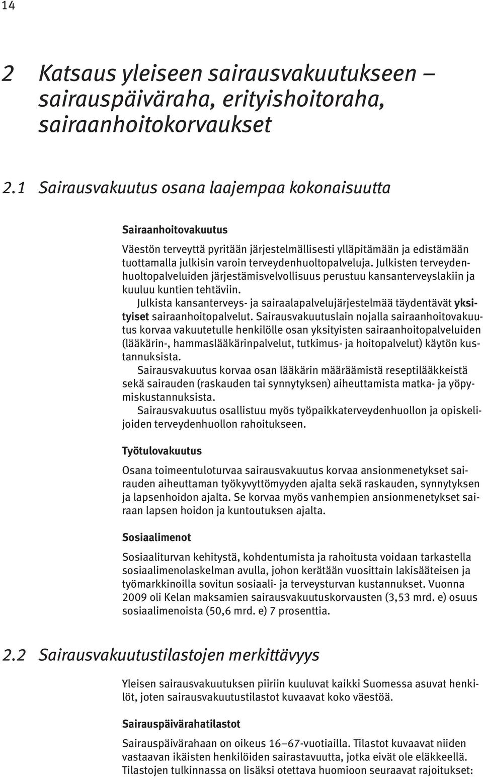 Julkisten terveydenhuoltopalveluiden järjestämisvelvollisuus perustuu kansanterveyslakiin ja kuuluu kuntien tehtäviin.