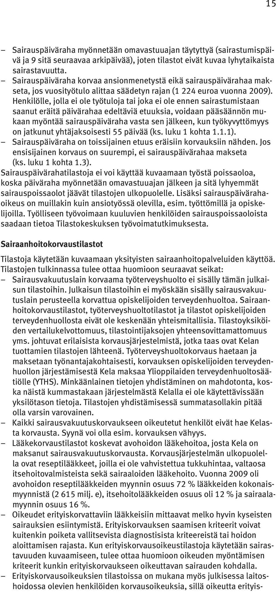 Henkilölle, jolla ei ole työtuloja tai joka ei ole ennen sairastumistaan saanut eräitä päivärahaa edeltäviä etuuksia, voidaan pääsäännön mukaan myöntää sairauspäiväraha vasta sen jälkeen, kun