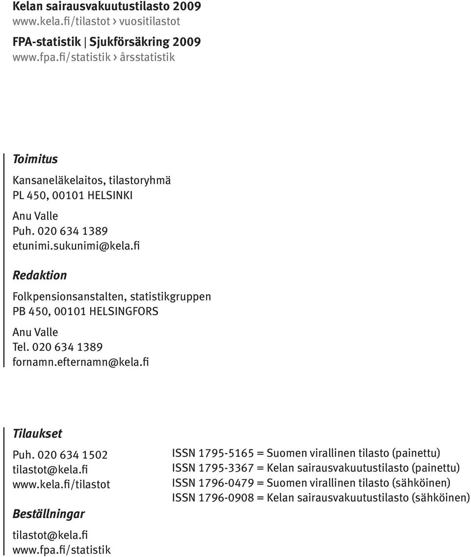 fi Redaktion Folkpensionsanstalten, statistikgruppen PB 450, 00101 HELSINGFORS Anu Valle Tel. 020 634 1389 fornamn.efternamn@kela.fi Tilaukset Puh. 020 634 1502 tilastot@kela.fi www.