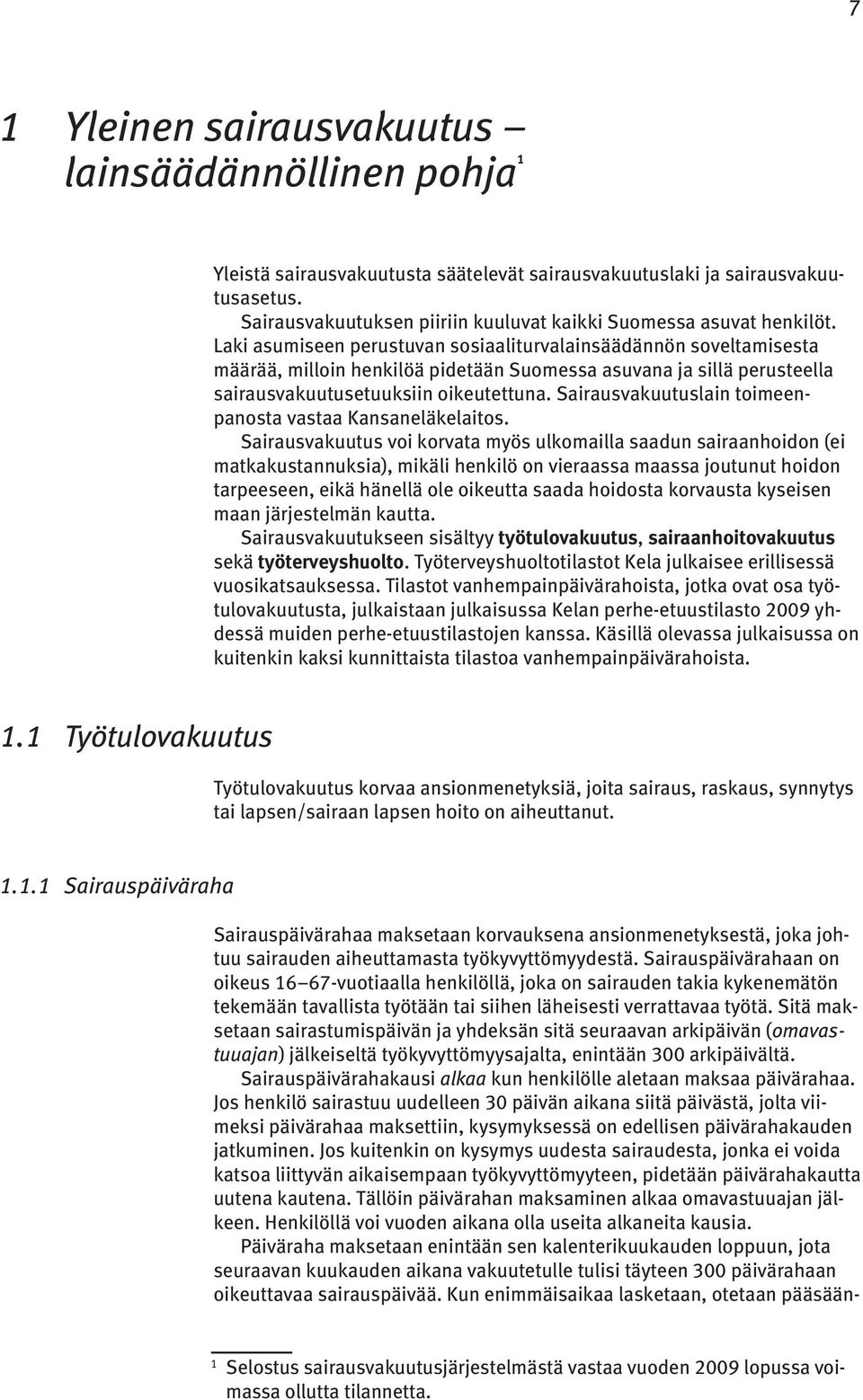 Laki asumiseen perustuvan sosiaaliturvalainsäädännön soveltamisesta määrää, milloin henkilöä pidetään Suomessa asuvana ja sillä perusteella sairausvakuutusetuuksiin oikeutettuna.