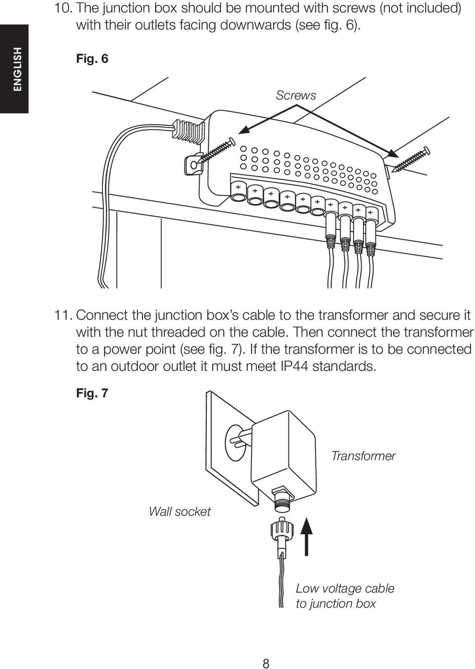 Connect the junction box s cable to the transformer and secure it with the nut threaded on the cable.