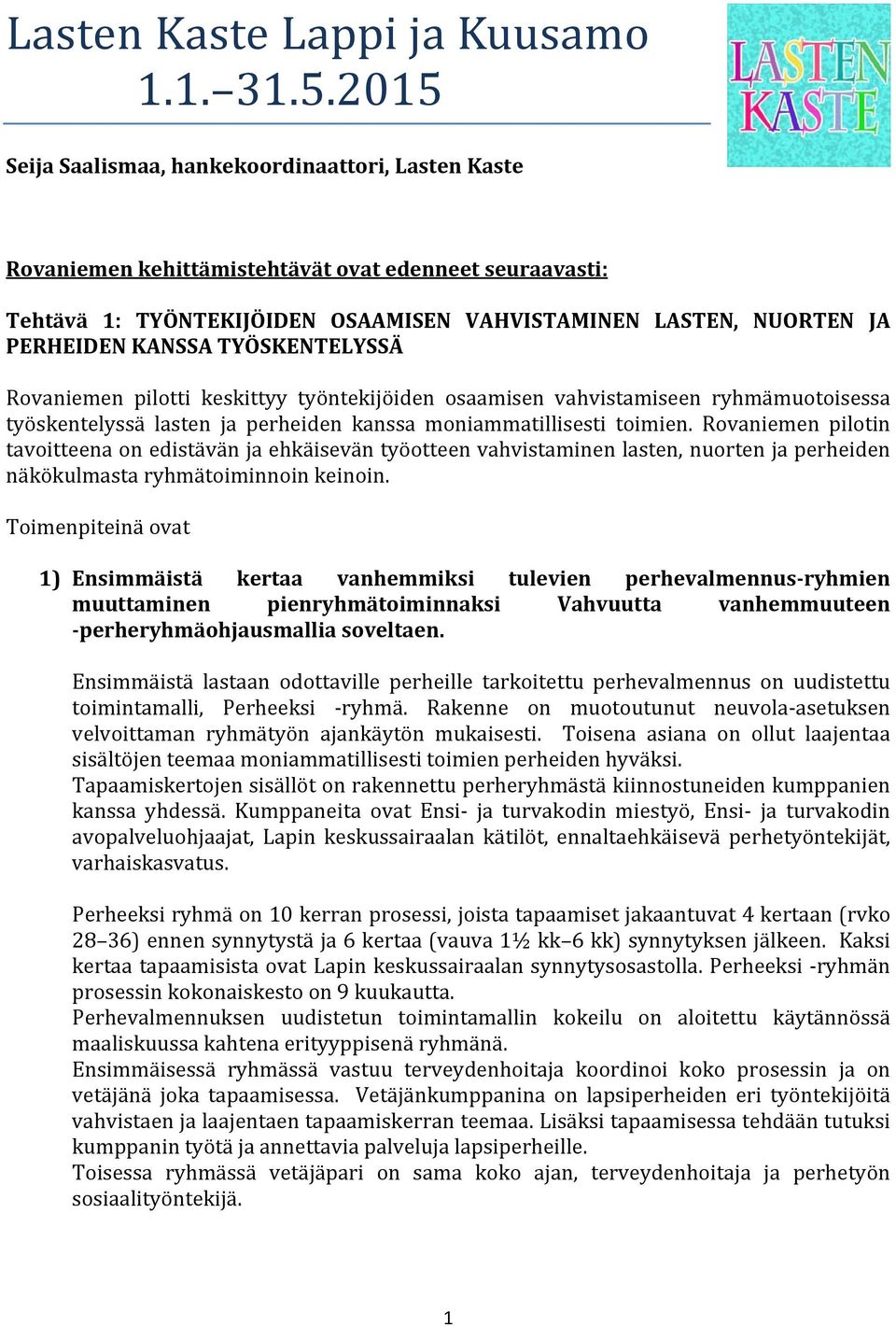 TYÖSKENTELYSSÄ Rovaniemen pilotti keskittyy työntekijöiden osaamisen vahvistamiseen ryhmämuotoisessa työskentelyssä lasten ja perheiden kanssa moniammatillisesti toimien.