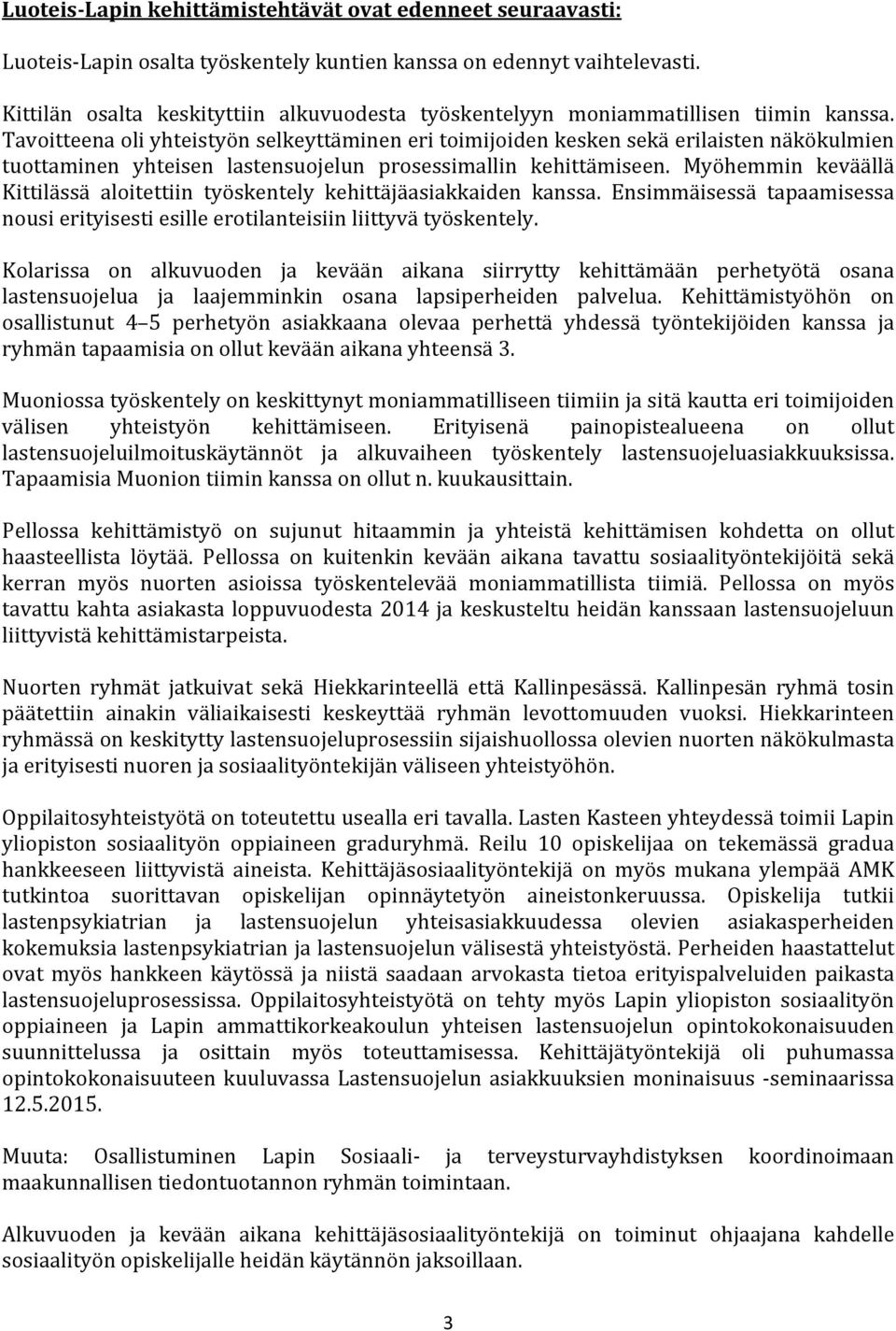 Tavoitteena oli yhteistyön selkeyttäminen eri toimijoiden kesken sekä erilaisten näkökulmien tuottaminen yhteisen lastensuojelun prosessimallin kehittämiseen.