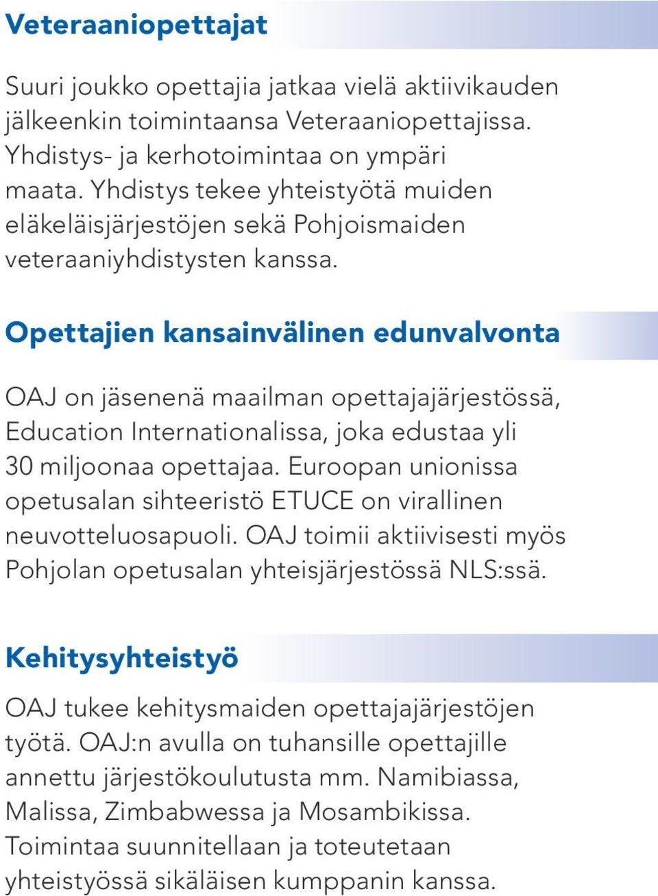 Opettajien kansainvälinen edunvalvonta OAJ on jäsenenä maailman opettajajärjestössä, Education Internationalissa, joka edustaa yli 30 miljoonaa opettajaa.