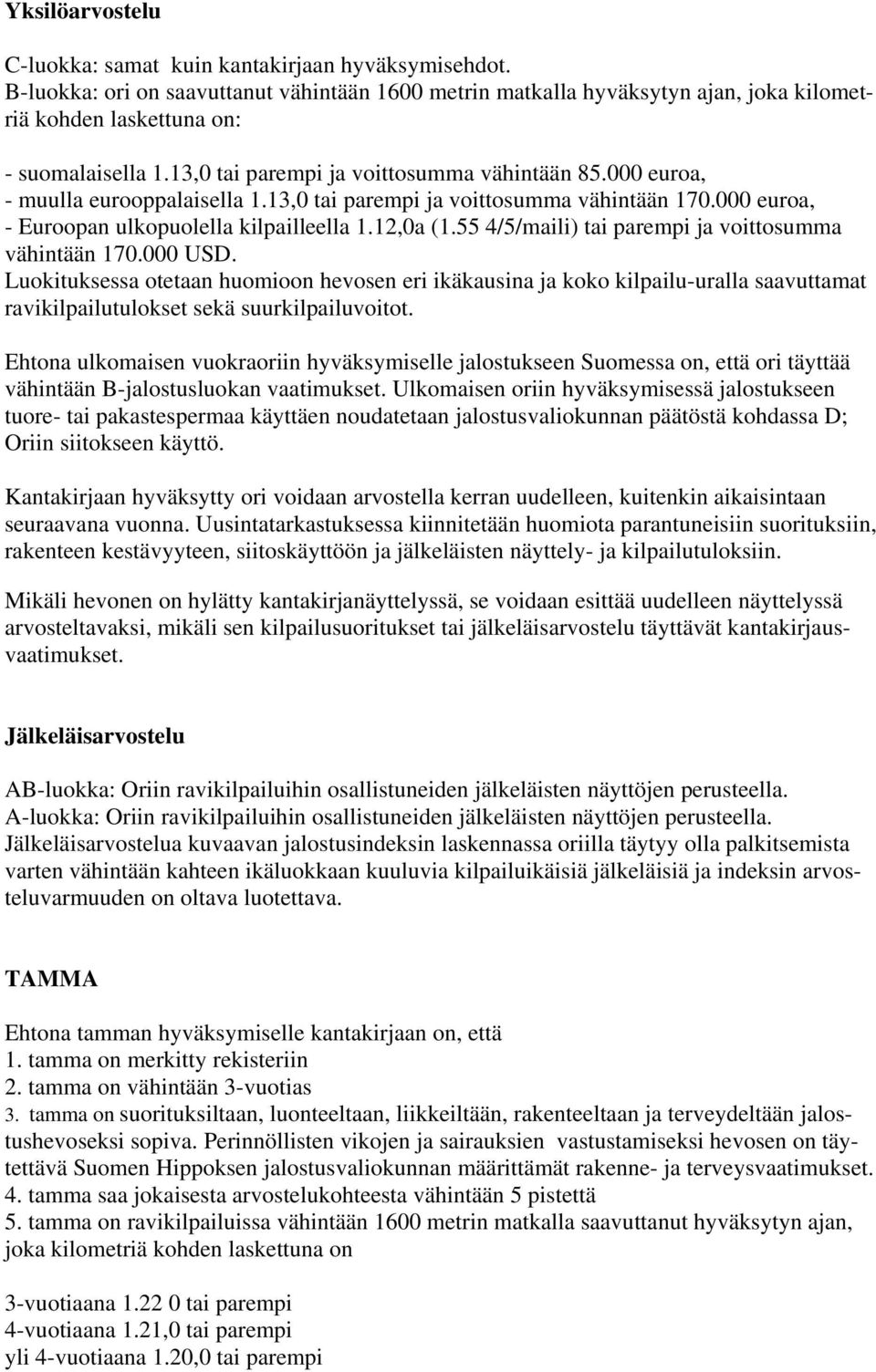 55 4/5/maili) tai parempi ja voittosumma vähintään 170.000 USD. Luokituksessa otetaan huomioon hevosen eri ikäkausina ja koko kilpailu-uralla saavuttamat ravikilpailutulokset sekä suurkilpailuvoitot.