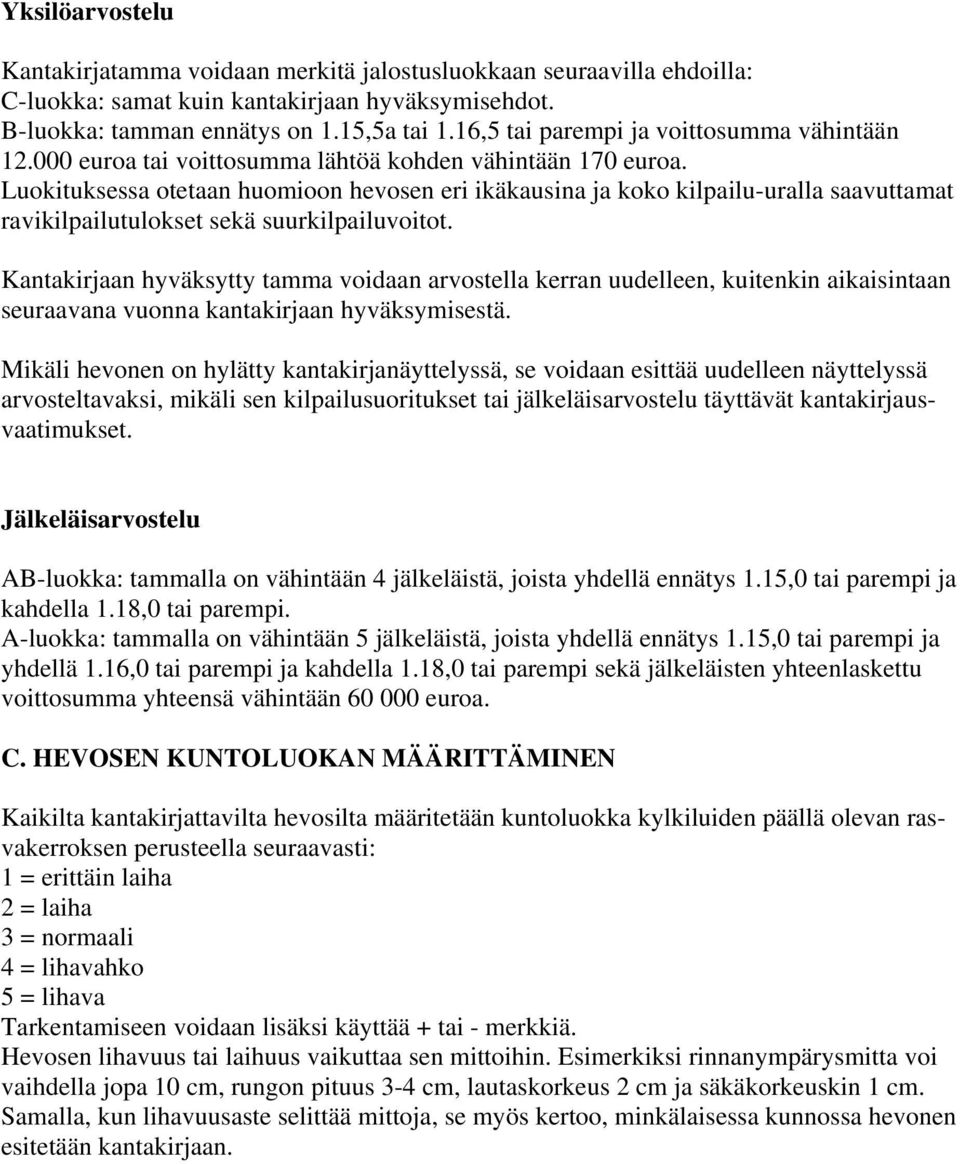 Luokituksessa otetaan huomioon hevosen eri ikäkausina ja koko kilpailu-uralla saavuttamat ravikilpailutulokset sekä suurkilpailuvoitot.