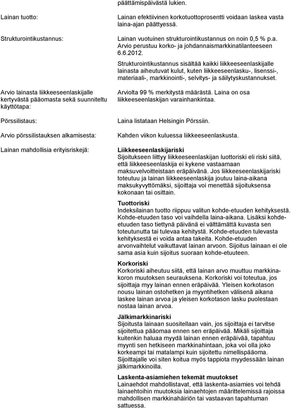 erityisriskejä: Lainan efektiivinen korkotuottoprosentti voidaan laskea vasta laina-ajan päättyessä. Lainan vuotuinen strukturointikustannus on noin 0,5 % p.a. Arvio perustuu korko- ja johdannaismarkkinatilanteeseen 6.