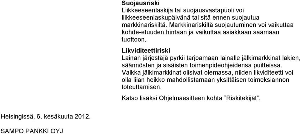 Likviditeettiriski Lainan järjestäjä pyrkii tarjoamaan lainalle jälkimarkkinat lakien, säännösten ja sisäisten toimenpideohjeidensa puitteissa.