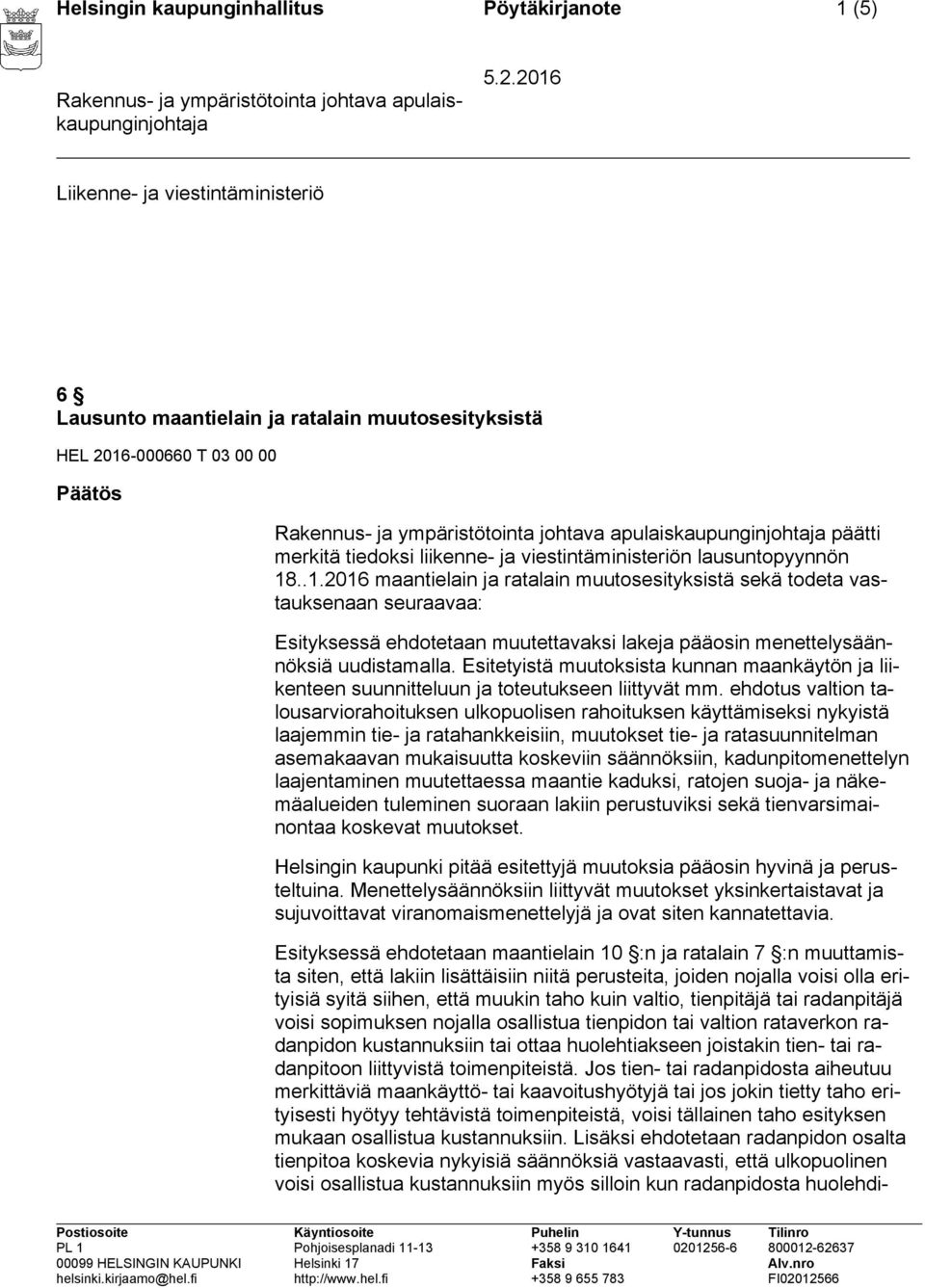 ..1.2016 maantielain ja ratalain muutosesityksistä sekä todeta vastauksenaan seuraavaa: Esityksessä ehdotetaan muutettavaksi lakeja pääosin menettelysäännöksiä uudistamalla.