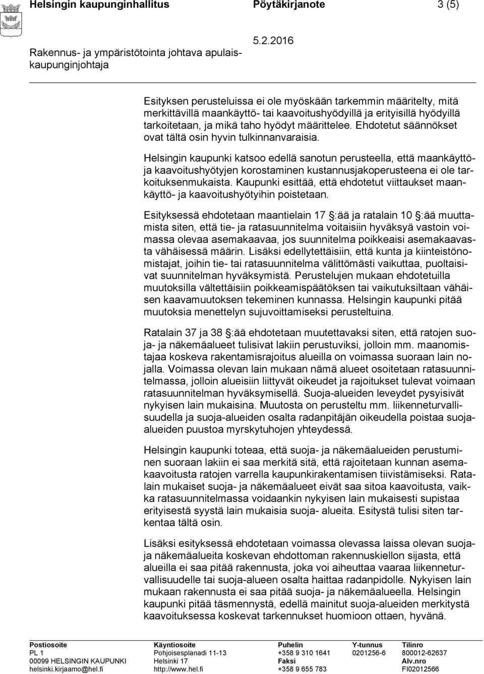Helsingin kaupunki katsoo edellä sanotun perusteella, että maankäyttöja kaavoitushyötyjen korostaminen kustannusjakoperusteena ei ole tarkoituksenmukaista.