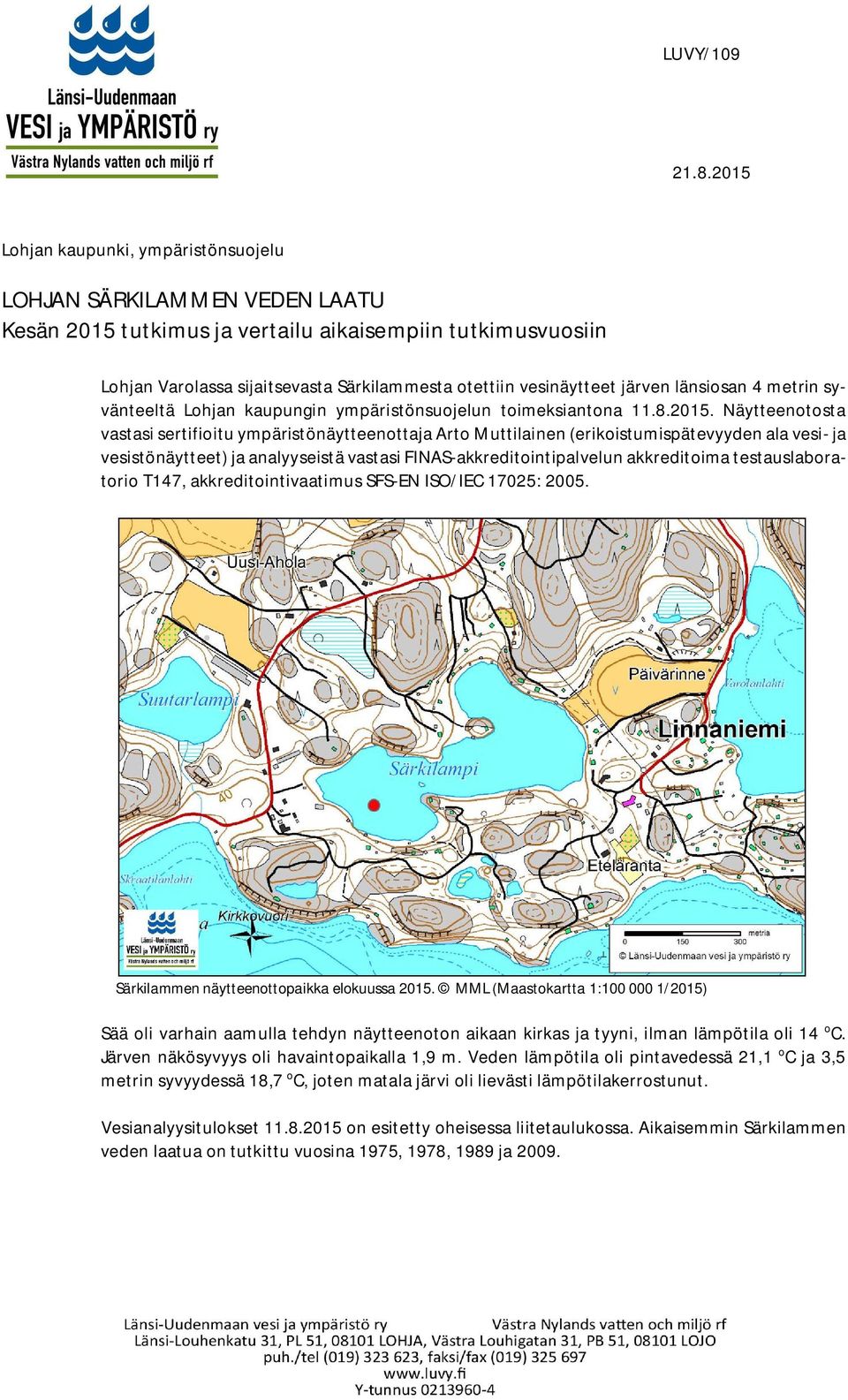 järven länsiosan 4 metrin syvänteeltä Lohjan kaupungin ympäristönsuojelun toimeksiantona 11.8.215.