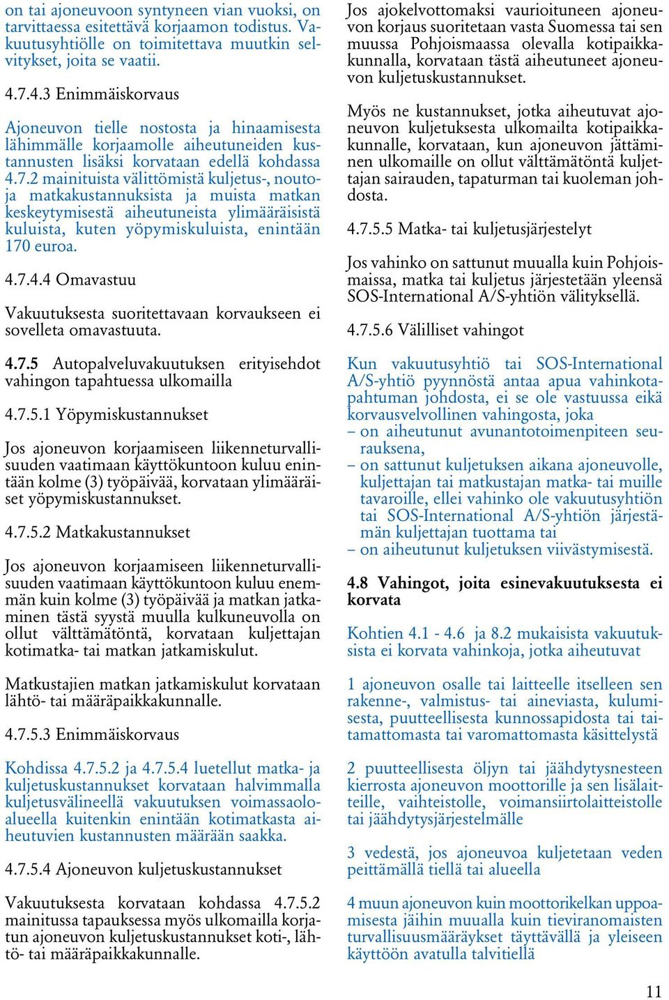 4.7.4.4 Omavastuu Vakuutuksesta suoritettavaan korvaukseen ei sovelleta omavastuuta. 4.7.5 
