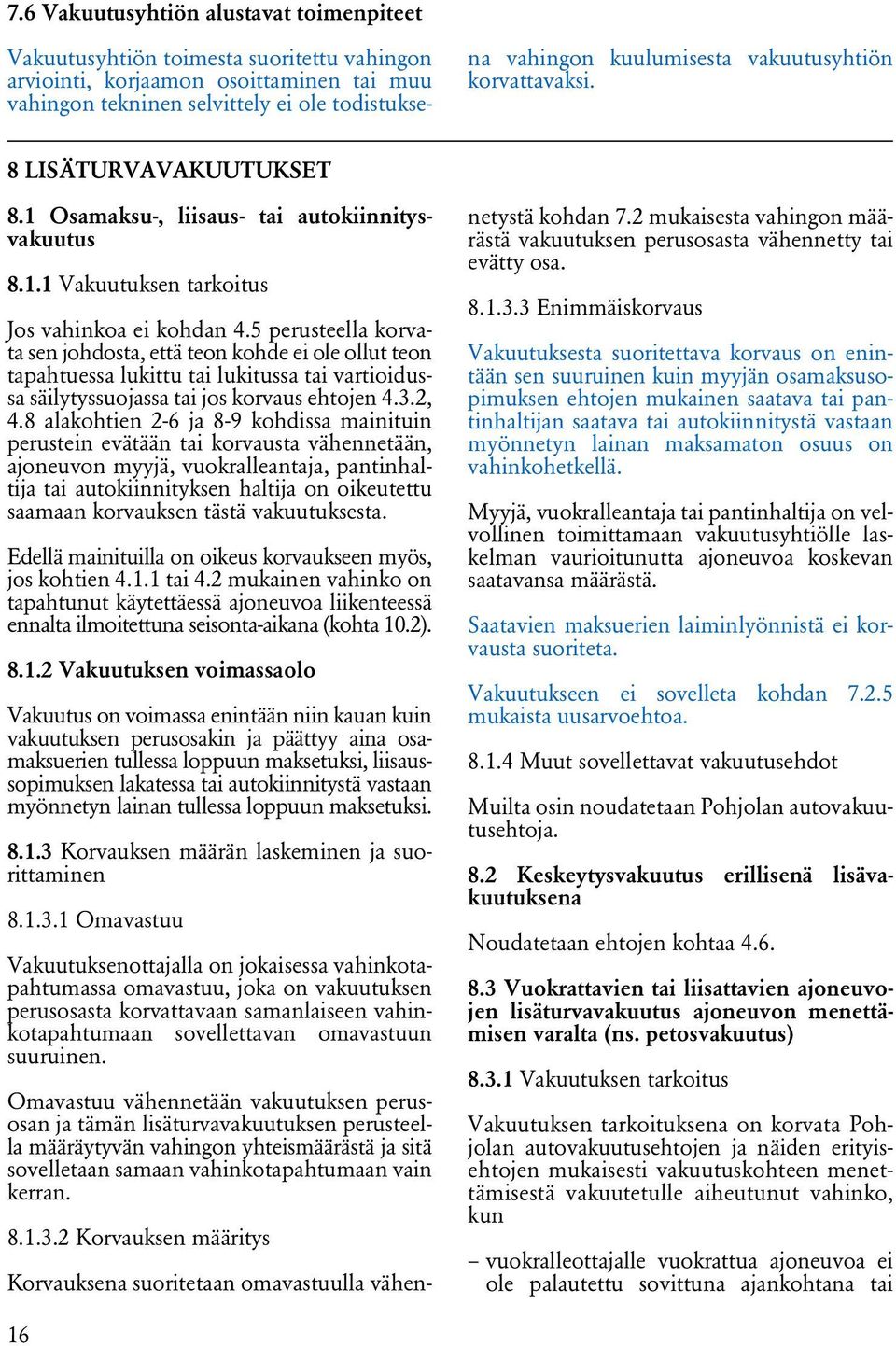 5 perusteella korvata sen johdosta, että teon kohde ei ole ollut teon tapahtuessa lukittu tai lukitussa tai vartioidussa säilytyssuojassa tai jos korvaus ehtojen 4.3.2, 4.