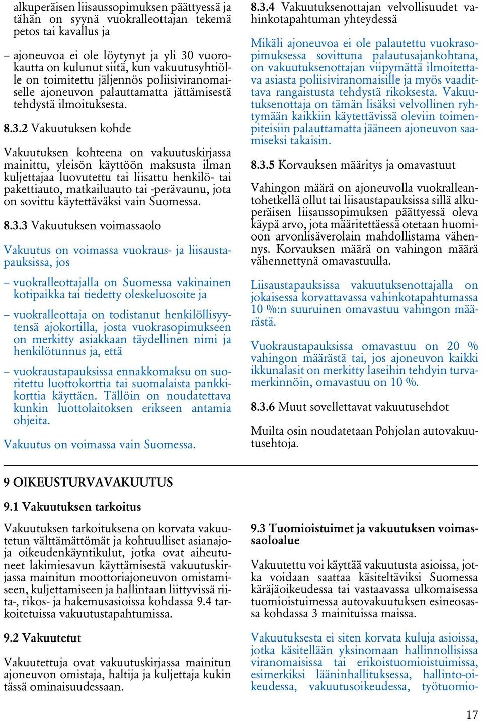2 Vakuutuksen kohde Vakuutuksen kohteena on vakuutuskirjassa mainittu, yleisön käyttöön maksusta ilman kuljettajaa luovutettu tai liisattu henkilö- tai pakettiauto, matkailuauto tai -perävaunu, jota