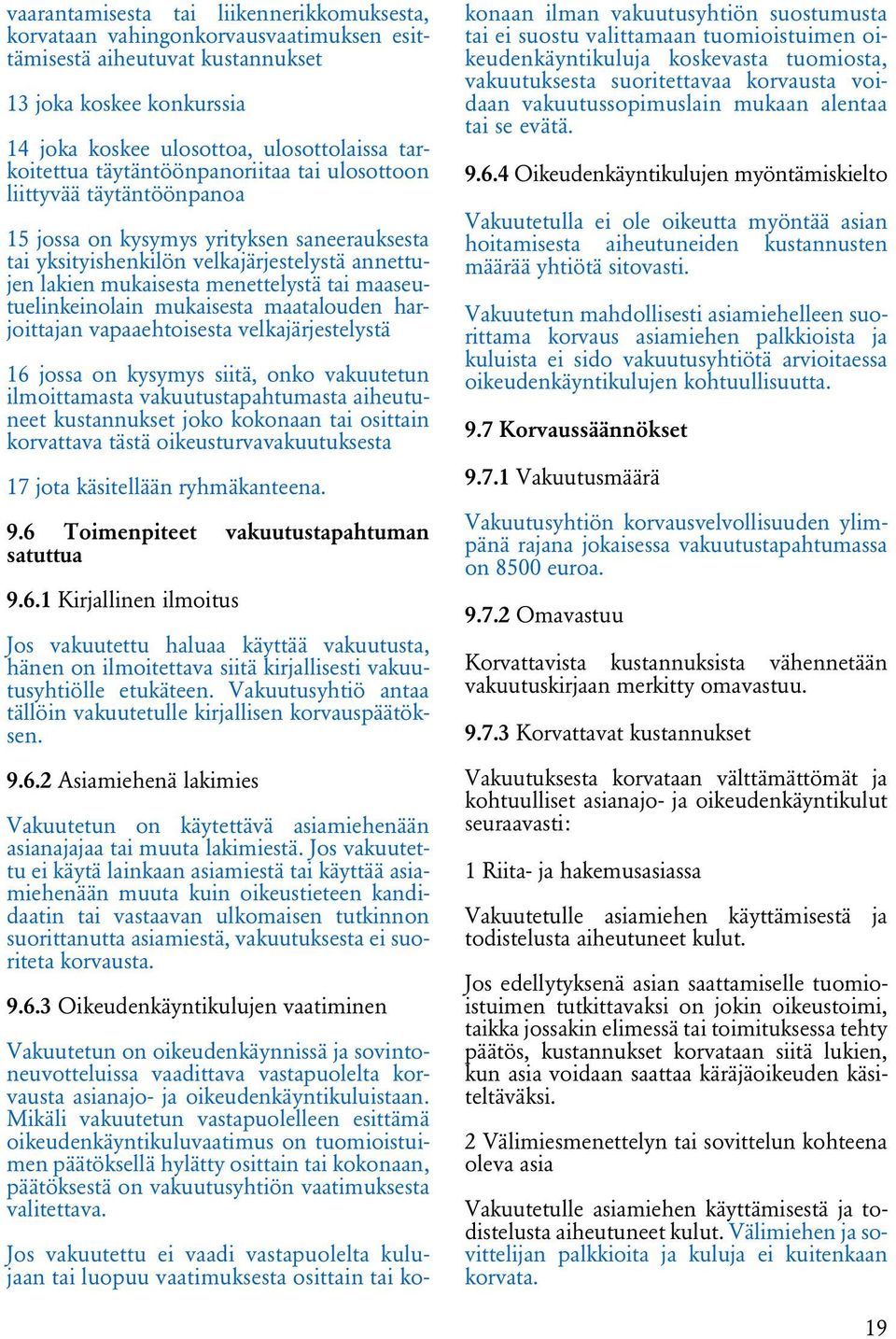 maaseutuelinkeinolain mukaisesta maatalouden harjoittajan vapaaehtoisesta velkajärjestelystä 16 jossa on kysymys siitä, onko vakuutetun ilmoittamasta vakuutustapahtumasta aiheutuneet kustannukset