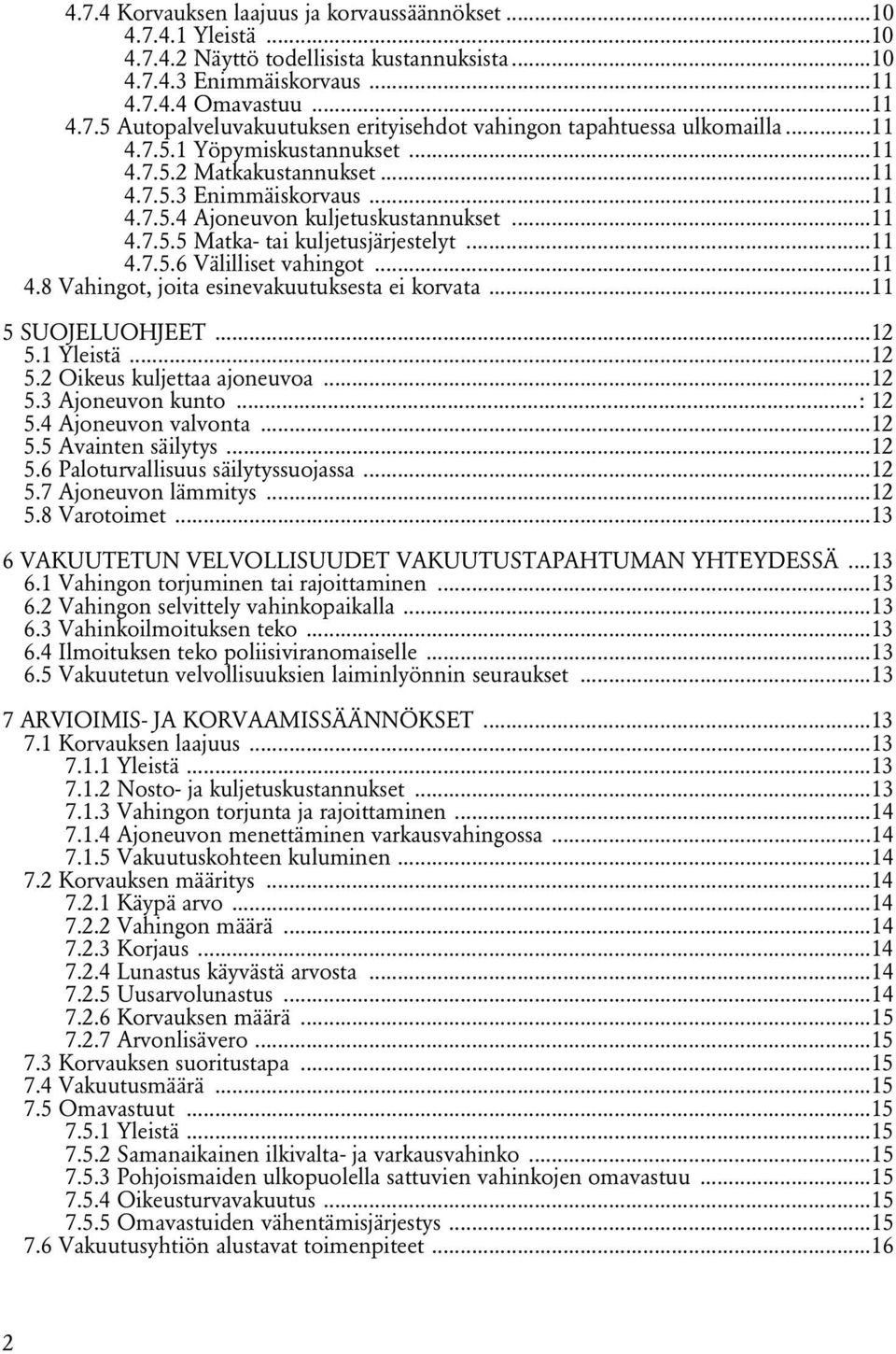..11 4.8 Vahingot, joita esinevakuutuksesta ei korvata...11 5 SUOJELUOHJEET...12 5.1 Yleistä...12 5.2 Oikeus kuljettaa ajoneuvoa...12 5.3 Ajoneuvon kunto...: 12 5.4 Ajoneuvon valvonta...12 5.5 Avainten säilytys.