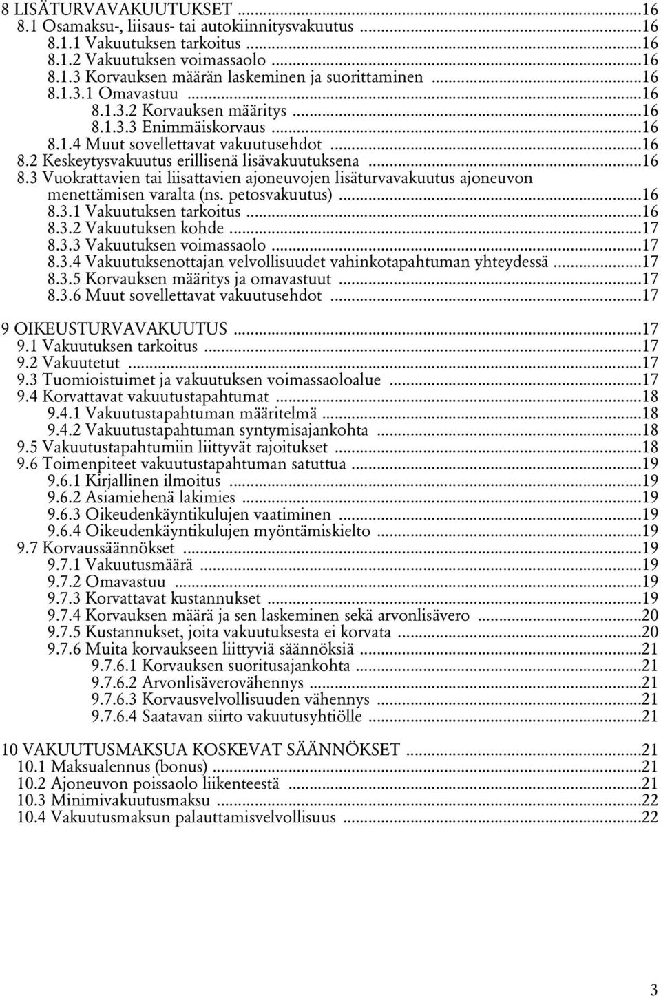 petosvakuutus)...16 8.3.1 Vakuutuksen tarkoitus...16 8.3.2 Vakuutuksen kohde...17 8.3.3 Vakuutuksen voimassaolo...17 8.3.4 Vakuutuksenottajan velvollisuudet vahinkotapahtuman yhteydessä...17 8.3.5 Korvauksen määritys ja omavastuut.