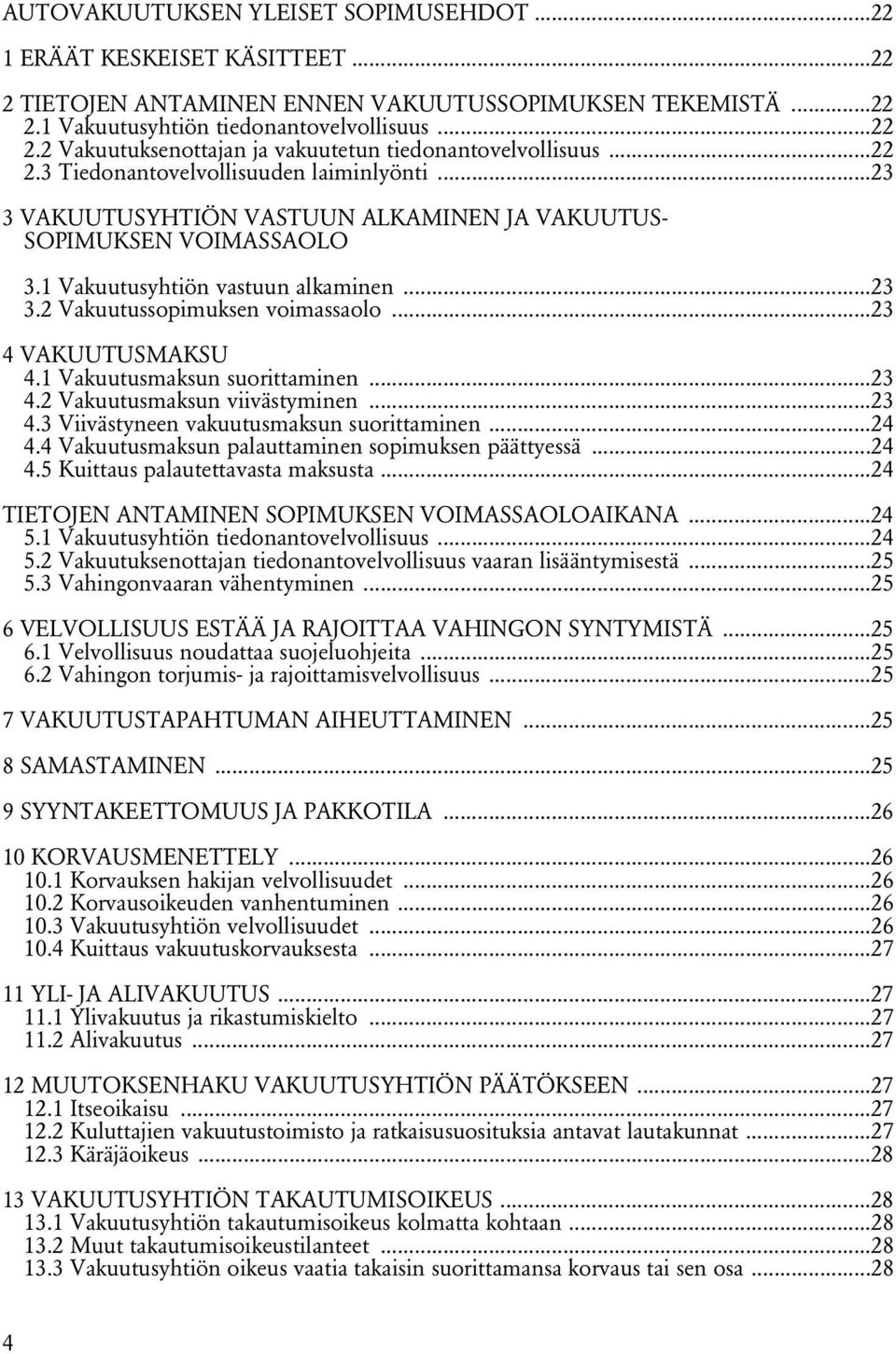 ..23 4 VAKUUTUSMAKSU 4.1 Vakuutusmaksun suorittaminen...23 4.2 Vakuutusmaksun viivästyminen...23 4.3 Viivästyneen vakuutusmaksun suorittaminen...24 4.