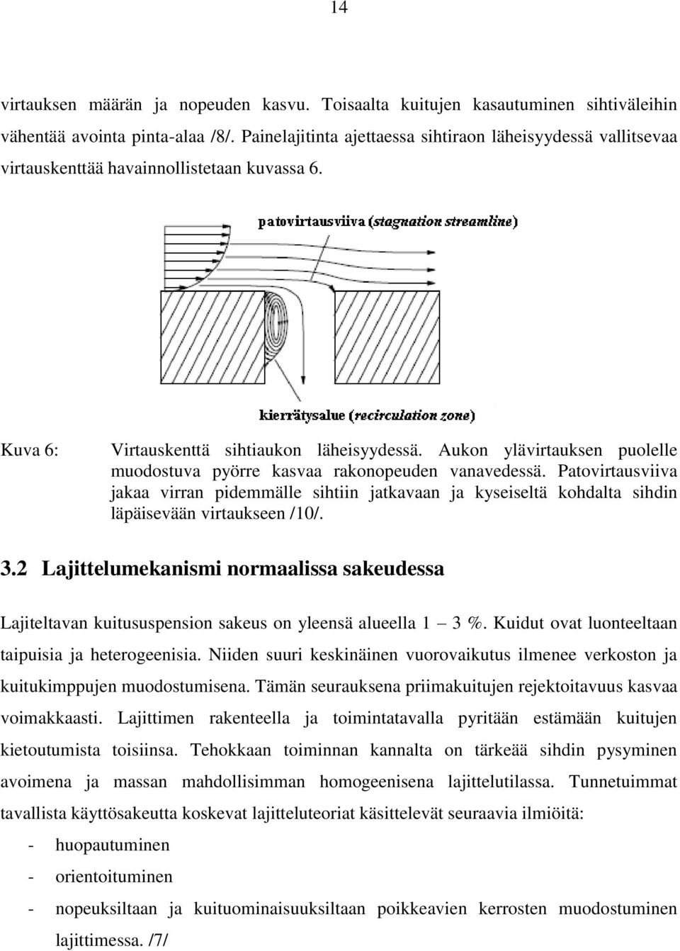 ukon ylävirtauksen puolelle muodostuva pyörre kasvaa rakonopeuden vanavedessä. Patovirtausviiva jakaa virran pidemmälle sihtiin jatkavaan ja kyseiseltä kohdalta sihdin läpäisevään virtaukseen /10/. 3.
