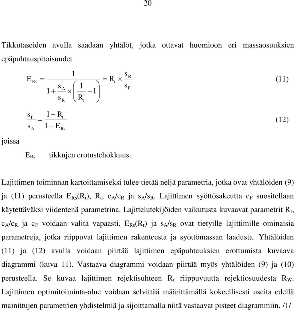 Lajittimen syöttösakeutta c F suositellaan käytettäväksi viidentenä parametrina. Lajittelutekijöiden vaikutusta kuvaavat parametrit R t, c /c R ja c F voidaan valita vapaasti.