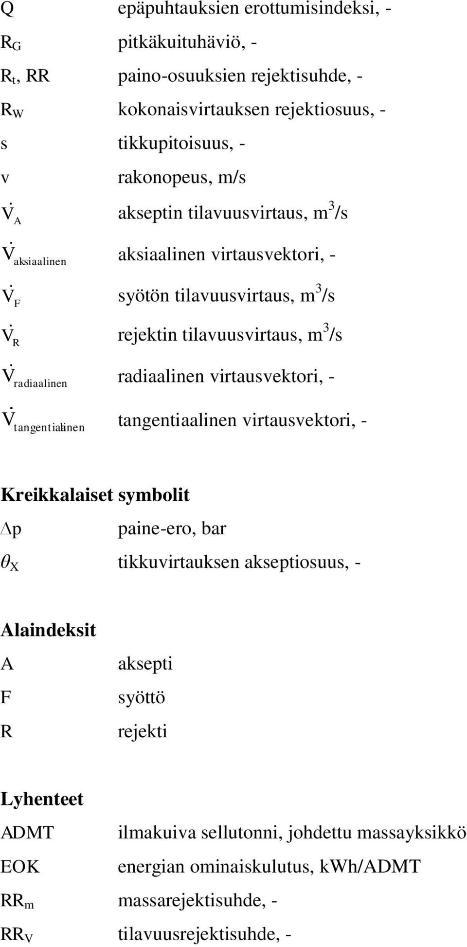 radiaalinen radiaalinen virtausvektori, - V tangentiaa linen tangentiaalinen virtausvektori, - Kreikkalaiset symbolit p paine-ero, bar θ X tikkuvirtauksen akseptiosuus, -
