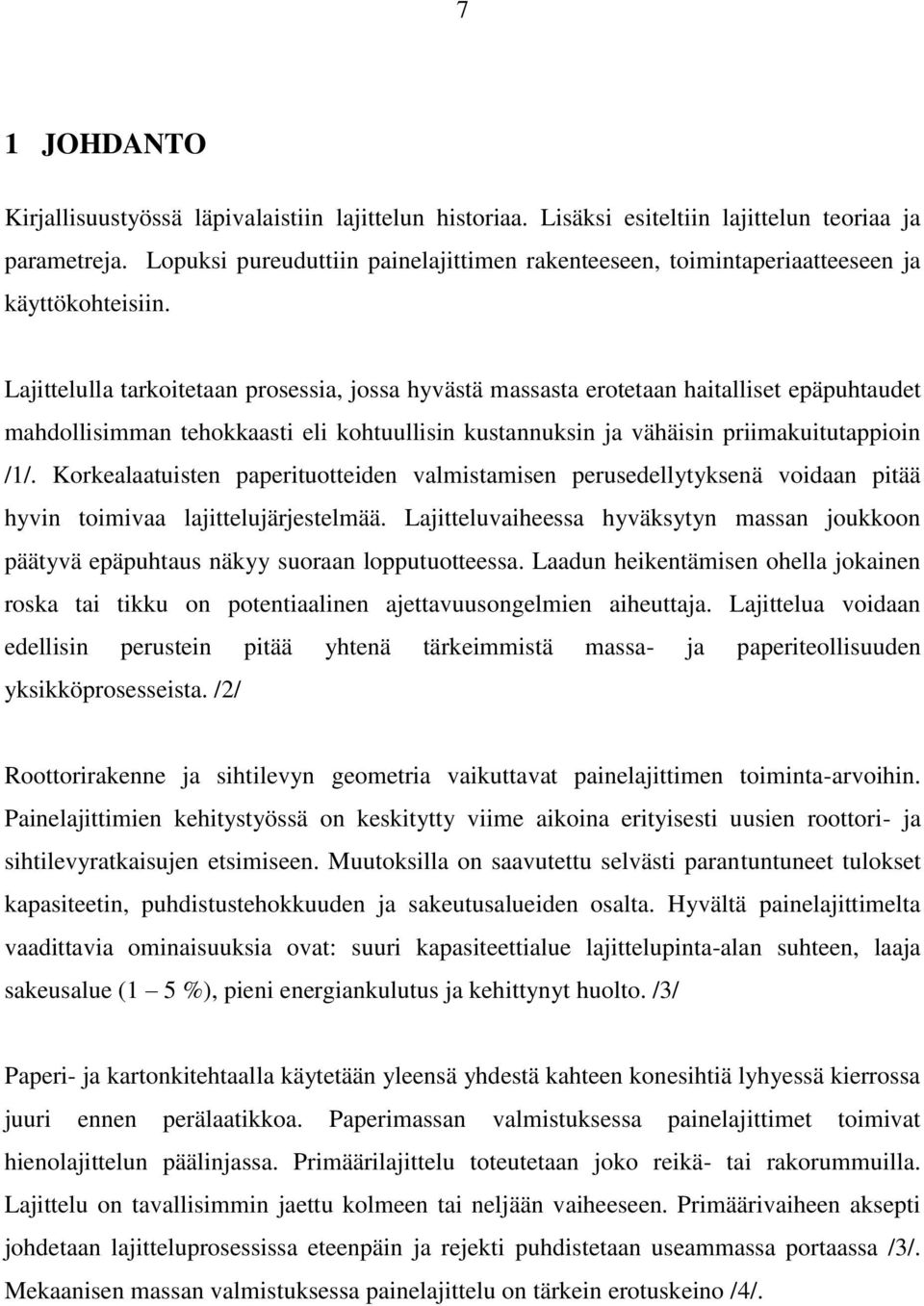 Lajittelulla tarkoitetaan prosessia, jossa hyvästä massasta erotetaan haitalliset epäpuhtaudet mahdollisimman tehokkaasti eli kohtuullisin kustannuksin ja vähäisin priimakuitutappioin /1/.