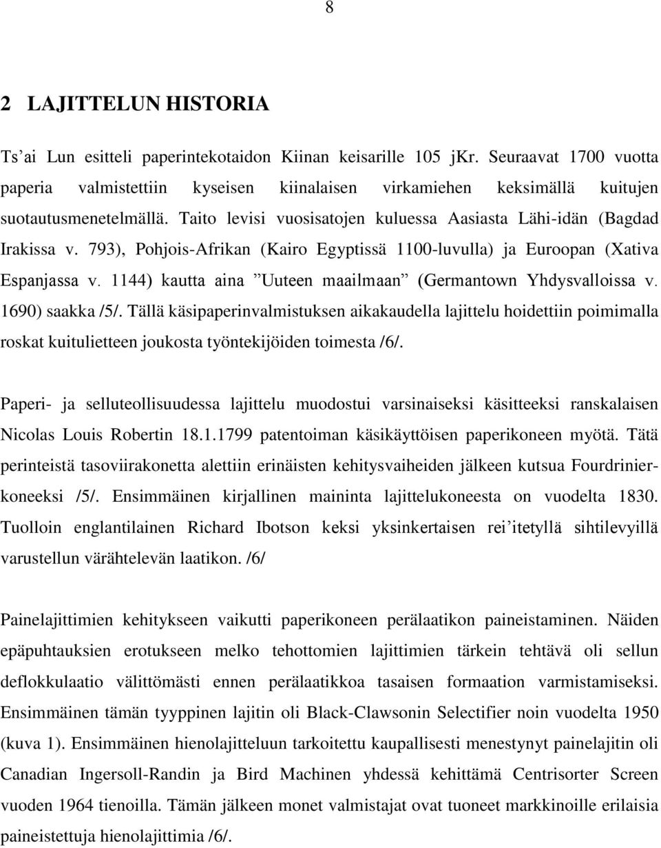 793), Pohjois-frikan (Kairo Egyptissä 1100-luvulla) ja Euroopan (Xativa Espanjassa v. 1144) kautta aina Uuteen maailmaan (Germantown Yhdysvalloissa v. 1690) saakka /5/.