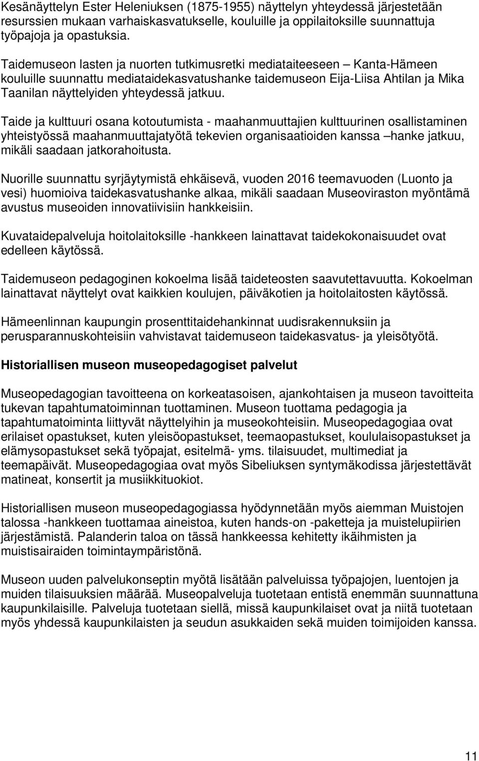 Taide ja kulttuuri osana kotoutumista - maahanmuuttajien kulttuurinen osallistaminen yhteistyössä maahanmuuttajatyötä tekevien organisaatioiden kanssa hanke jatkuu, mikäli saadaan jatkorahoitusta.