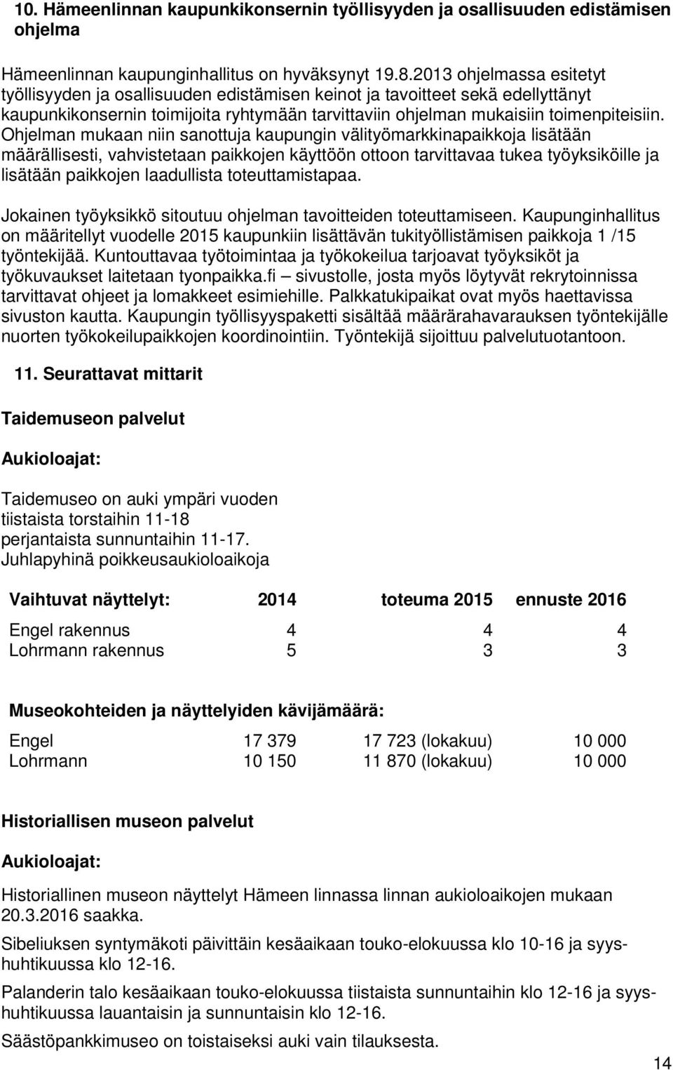 Ohjelman mukaan niin sanottuja kaupungin välityömarkkinapaikkoja lisätään määrällisesti, vahvistetaan paikkojen käyttöön ottoon tarvittavaa tukea työyksiköille ja lisätään paikkojen laadullista