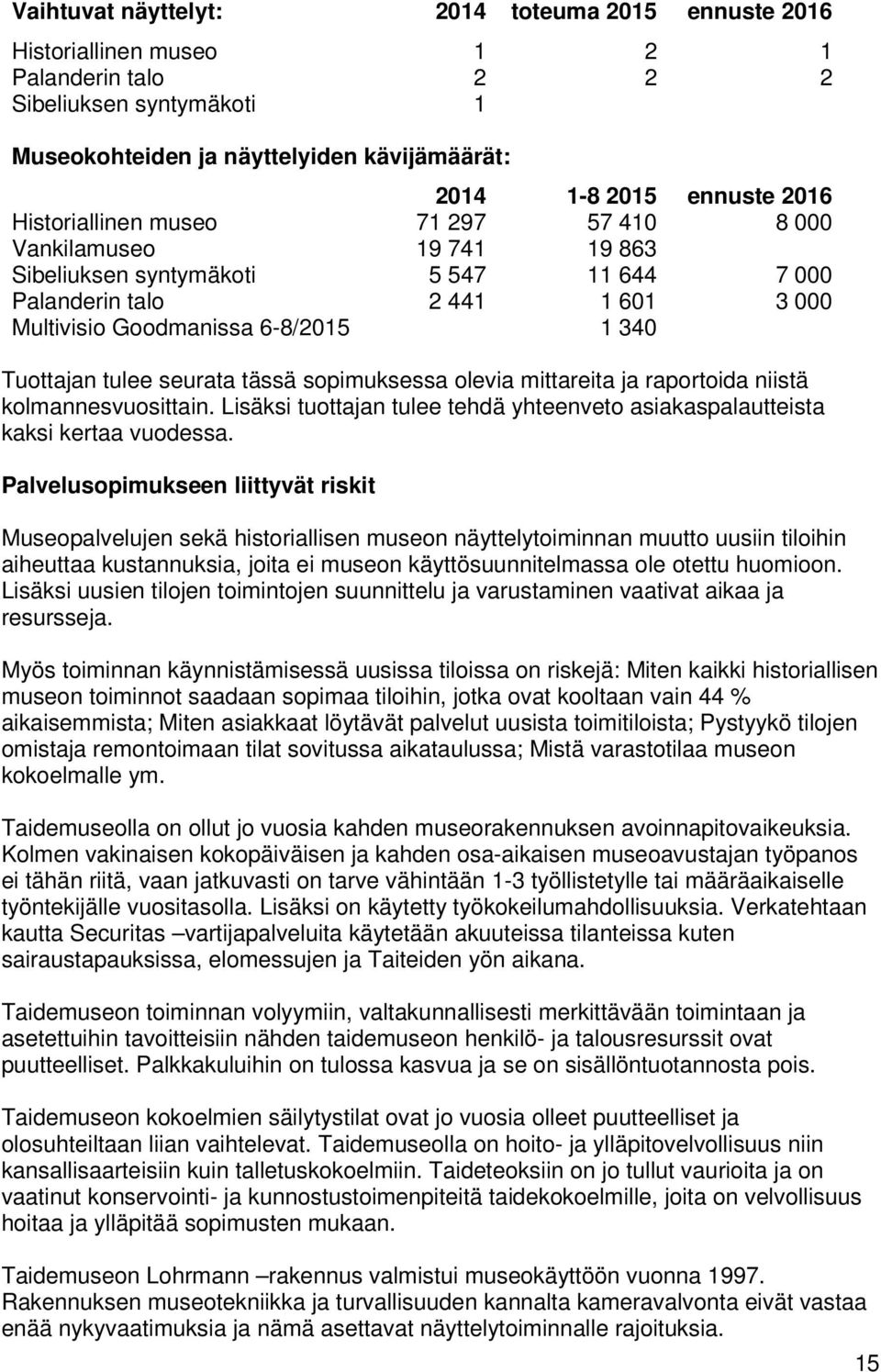 seurata tässä sopimuksessa olevia mittareita ja raportoida niistä kolmannesvuosittain. Lisäksi tuottajan tulee tehdä yhteenveto asiakaspalautteista kaksi kertaa vuodessa.