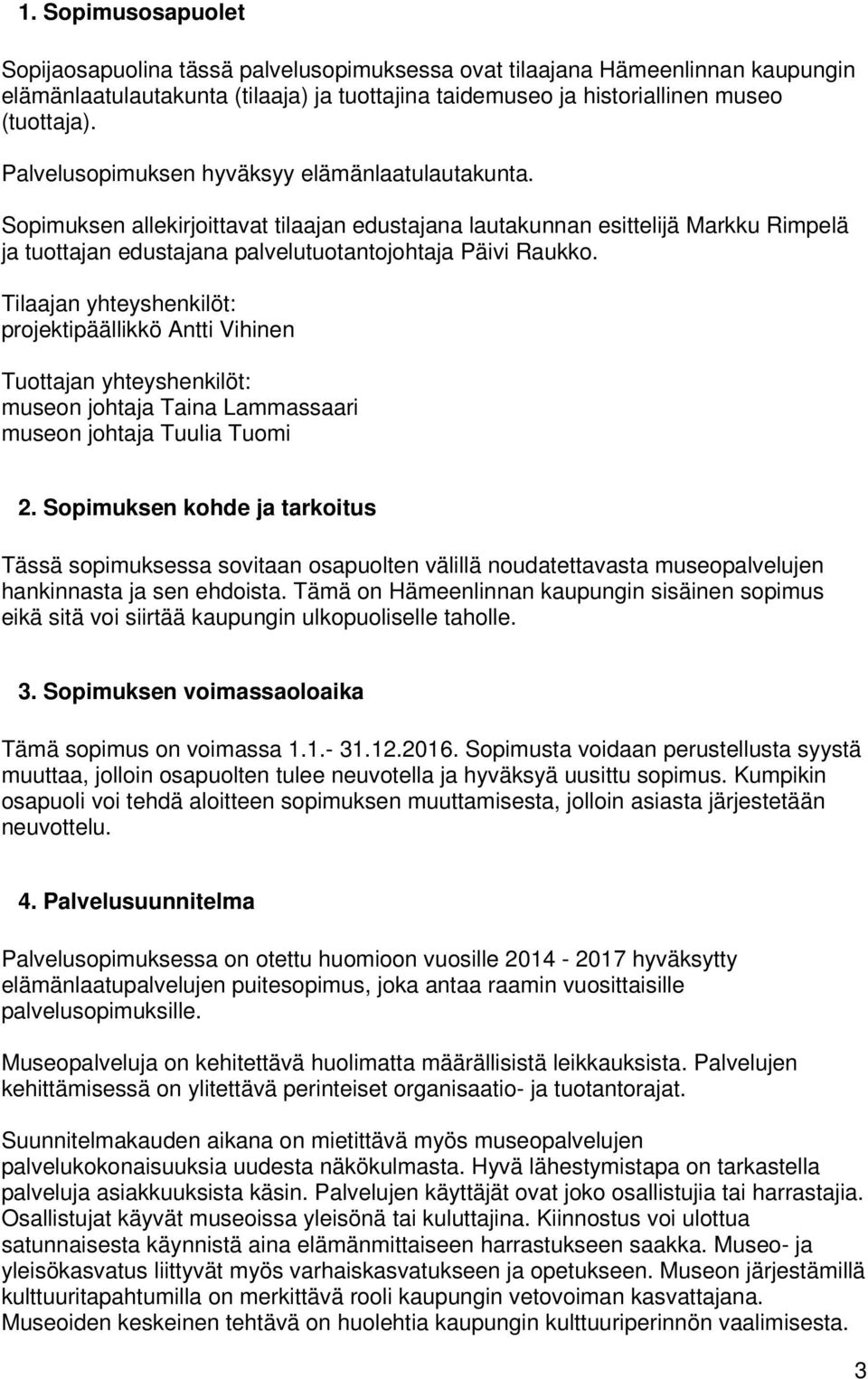 Tilaajan yhteyshenkilöt: projektipäällikkö Antti Vihinen Tuottajan yhteyshenkilöt: museon johtaja Taina Lammassaari museon johtaja Tuulia Tuomi 2.