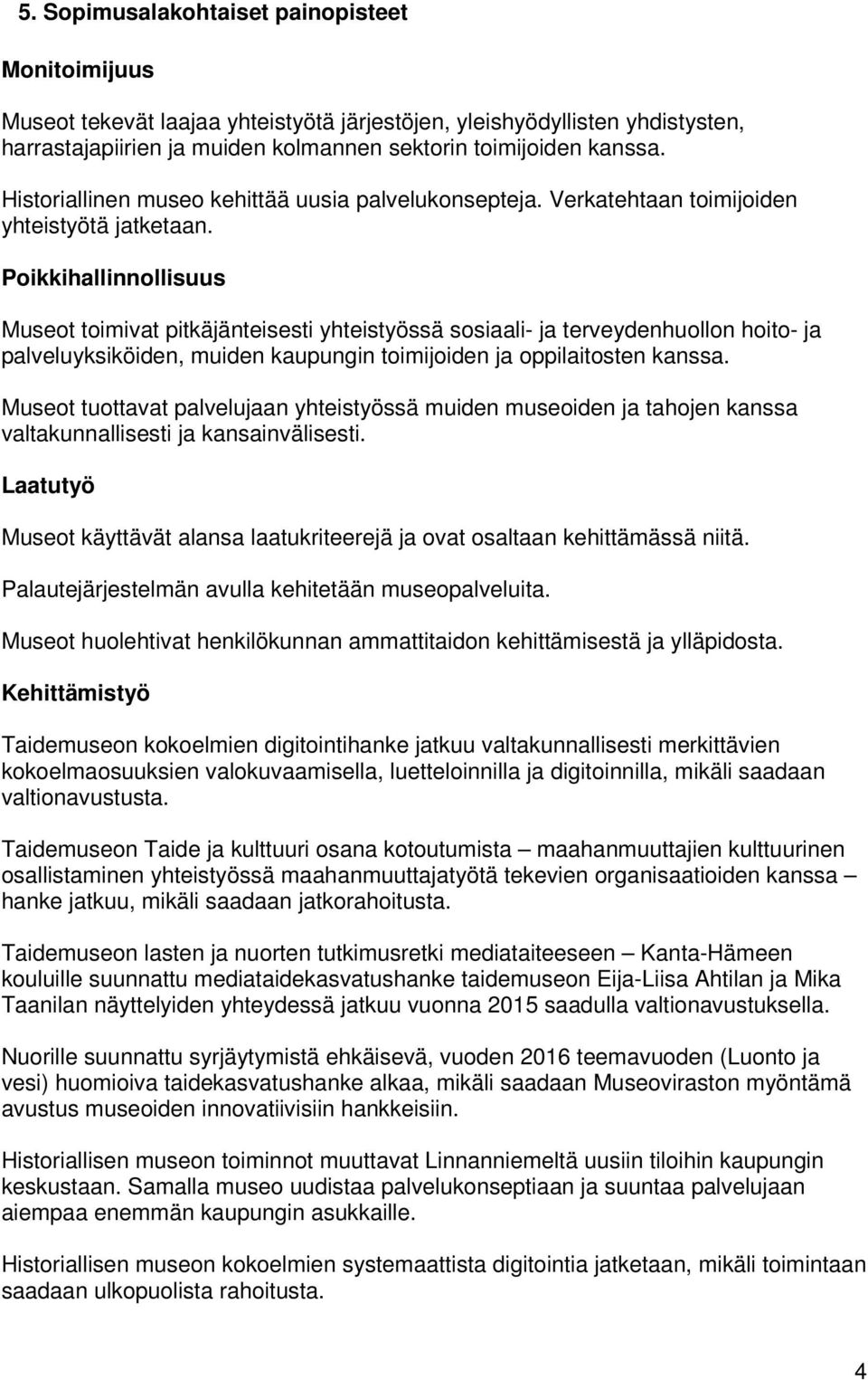 Poikkihallinnollisuus Museot toimivat pitkäjänteisesti yhteistyössä sosiaali- ja terveydenhuollon hoito- ja palveluyksiköiden, muiden kaupungin toimijoiden ja oppilaitosten kanssa.