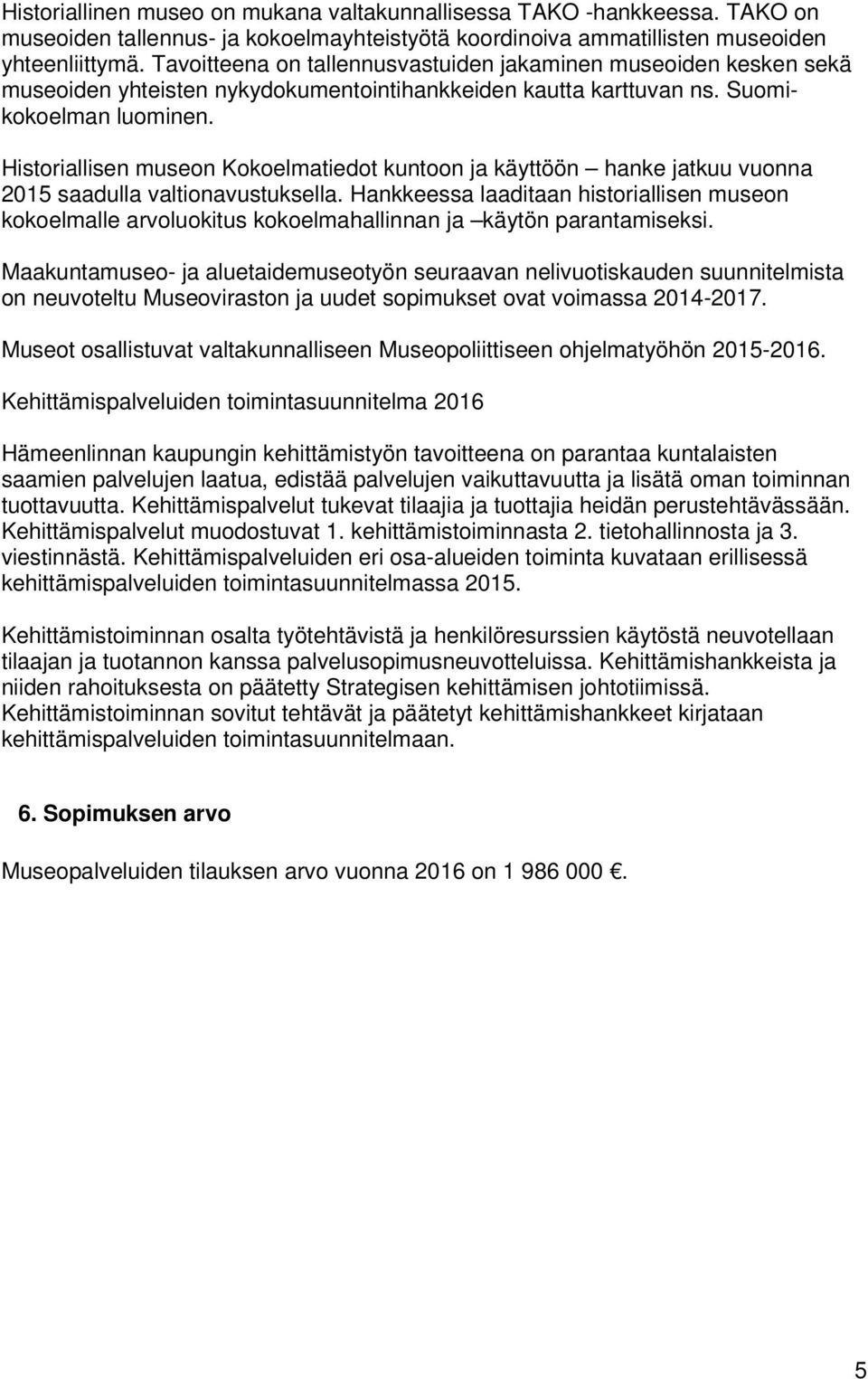Historiallisen museon Kokoelmatiedot kuntoon ja käyttöön hanke jatkuu vuonna 2015 saadulla valtionavustuksella.