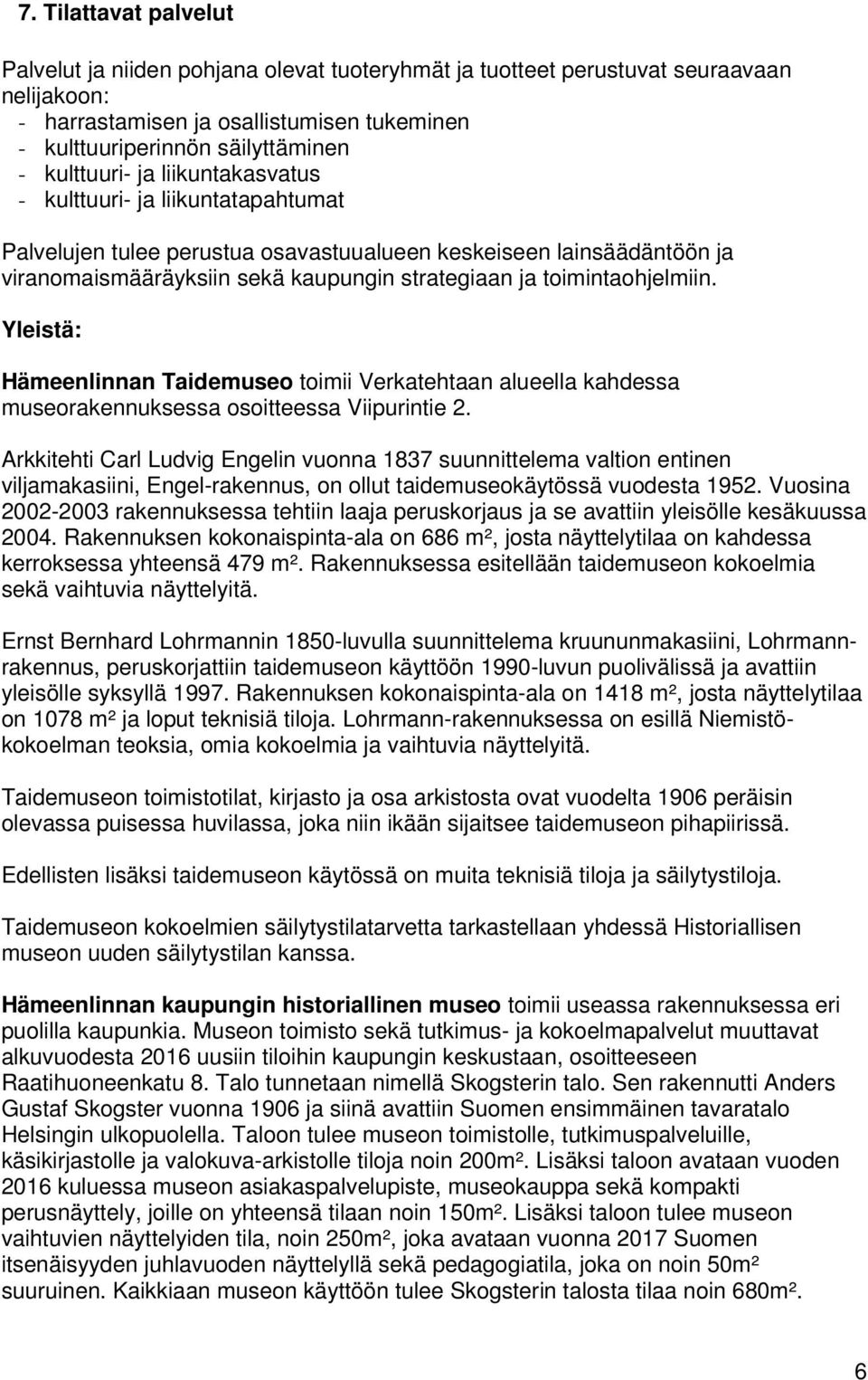 toimintaohjelmiin. Yleistä: Hämeenlinnan Taidemuseo toimii Verkatehtaan alueella kahdessa museorakennuksessa osoitteessa Viipurintie 2.