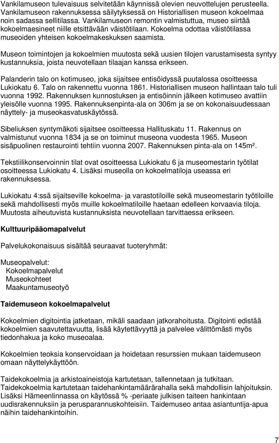Museon toimintojen ja kokoelmien muutosta sekä uusien tilojen varustamisesta syntyy kustannuksia, joista neuvotellaan tilaajan kanssa erikseen.