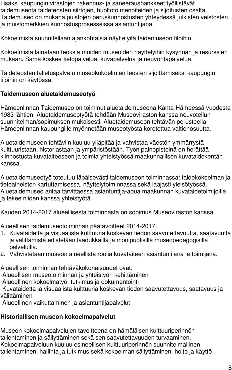 Kokoelmista suunnitellaan ajankohtaisia näyttelyitä taidemuseon tiloihin. Kokoelmista lainataan teoksia muiden museoiden näyttelyihin kysynnän ja resurssien mukaan.