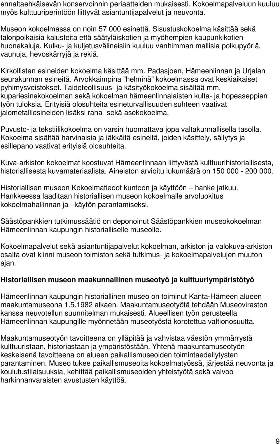 Kulku- ja kuljetusvälineisiin kuuluu vanhimman mallisia polkupyöriä, vaunuja, hevoskärryjä ja rekiä. Kirkollisten esineiden kokoelma käsittää mm.