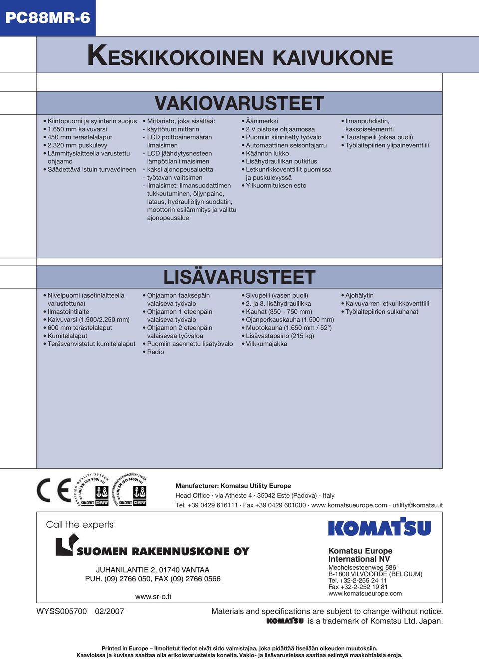 jäähdytysnesteen lämpötilan ilmaisimen - kaksi ajonopeusaluetta - työtavan valitsimen - ilmaisimet: ilmansuodattimen tukkeutuminen, öljynpaine, lataus, hydrauliöljyn suodatin, moottorin esilämmitys