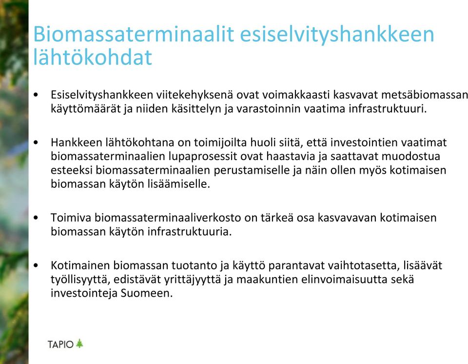 Hankkeen lähtökohtana on toimijoilta huoli siitä, että investointien vaatimat biomassaterminaalien lupaprosessit ovat haastavia ja saattavat muodostua esteeksi biomassaterminaalien