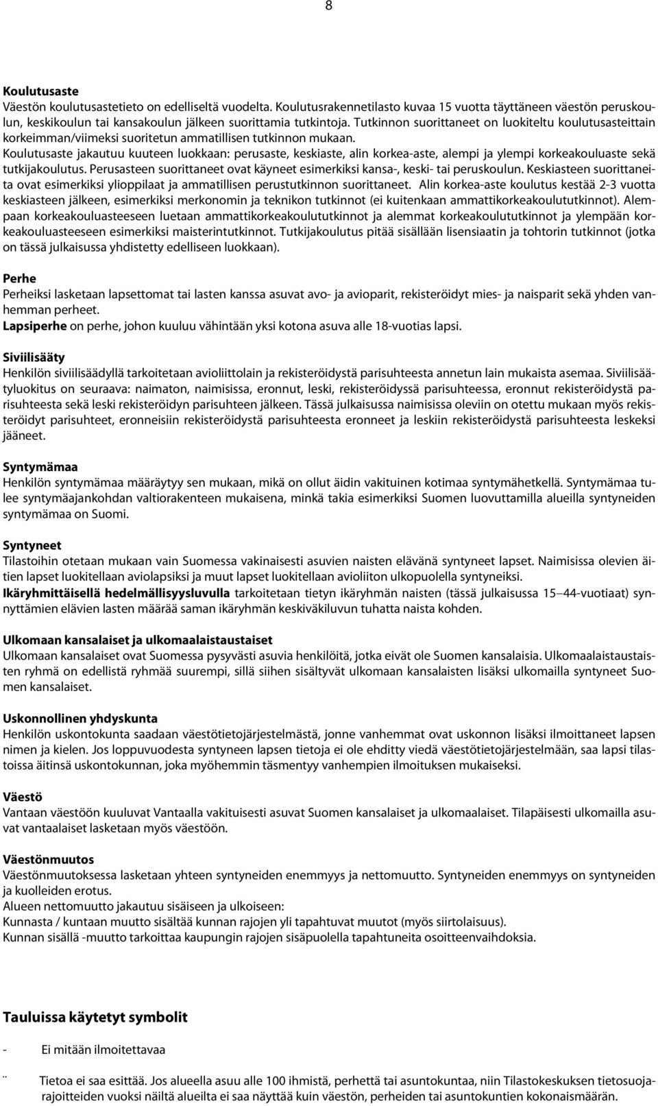 Koulutusaste jakautuu kuuteen luokkaan: perusaste, keskiaste, alin korkea-aste, alempi ja ylempi korkeakouluaste sekä tutkijakoulutus.