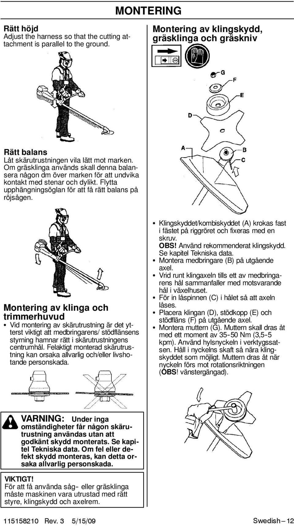 Monteringavklingaoch trimmerhuvud S Vid montering av skärutrustning är det ytterst viktigt att medbringarens/ stödflänsens styrning hamnar rätt i skärutrustningens centrumhål.