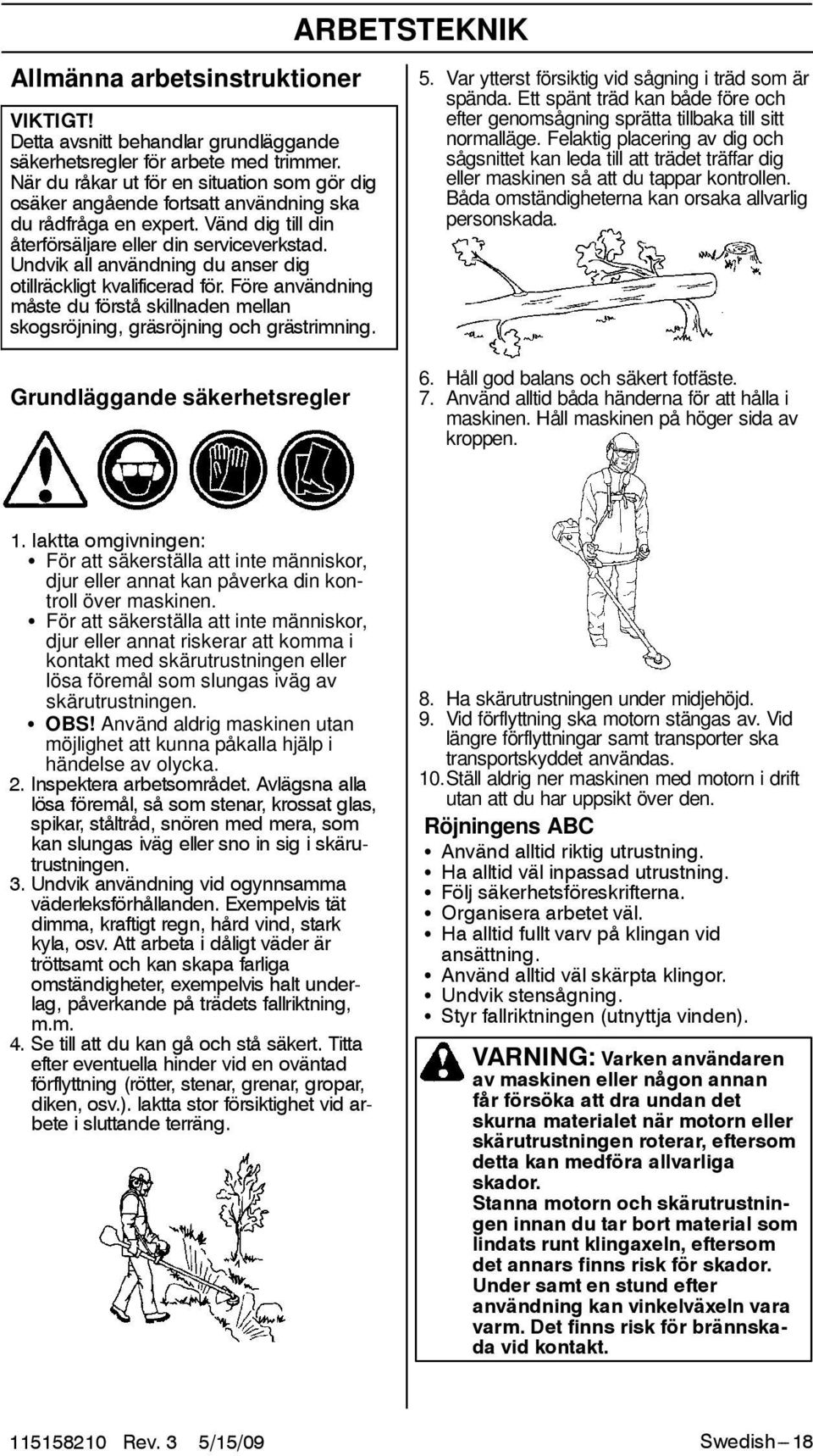 Undvik all användning du anser dig otillräckligt kvalificerad för. Före användning måste du förstå skillnaden mellan skogsröjning, gräsröjning och grästrimning. ARBETSTEKNIK 5.