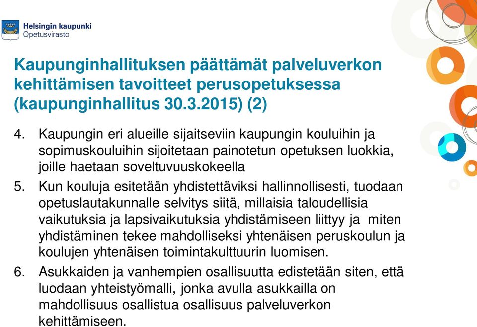 Kun kouluja esitetään yhdistettäviksi hallinnollisesti, tuodaan opetuslautakunnalle selvitys siitä, millaisia taloudellisia vaikutuksia ja lapsivaikutuksia yhdistämiseen liittyy ja miten