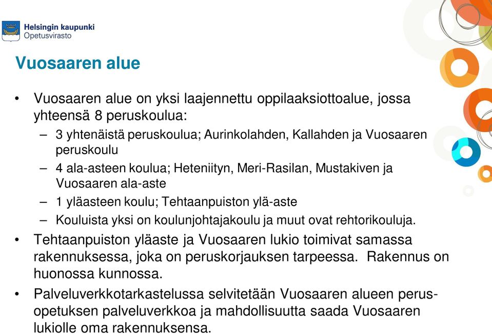 koulunjohtajakoulu ja muut ovat rehtorikouluja. Tehtaanpuiston yläaste ja Vuosaaren lukio toimivat samassa rakennuksessa, joka on peruskorjauksen tarpeessa.