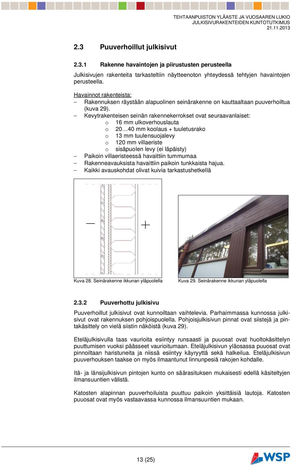 Kevytrakenteisen seinän rakennekerrokset ovat seuraavanlaiset: o 16 mm ulkoverhouslauta o 20 40 mm koolaus + tuuletusrako o 13 mm tuulensuojalevy o 120 mm villaeriste o sisäpuolen levy (ei läpäisty)