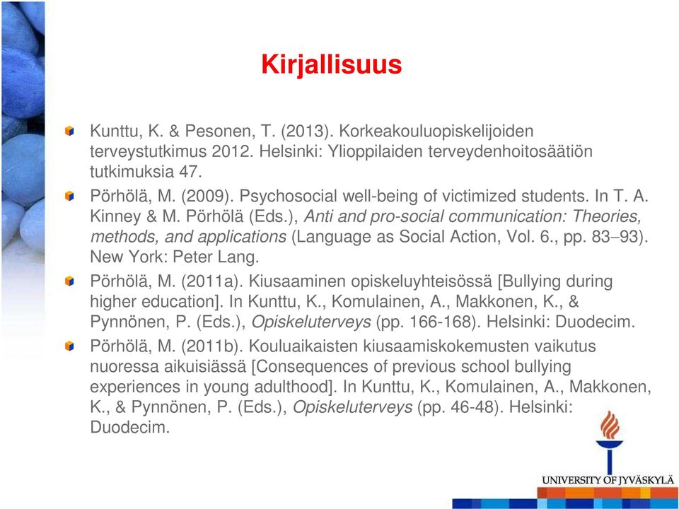 83 93). New York: Peter Lang. Pörhölä, M. (2011a). Kiusaaminen opiskeluyhteisössä [Bullying during higher education]. In Kunttu, K., Komulainen, A., Makkonen, K., & Pynnönen, P. (Eds.