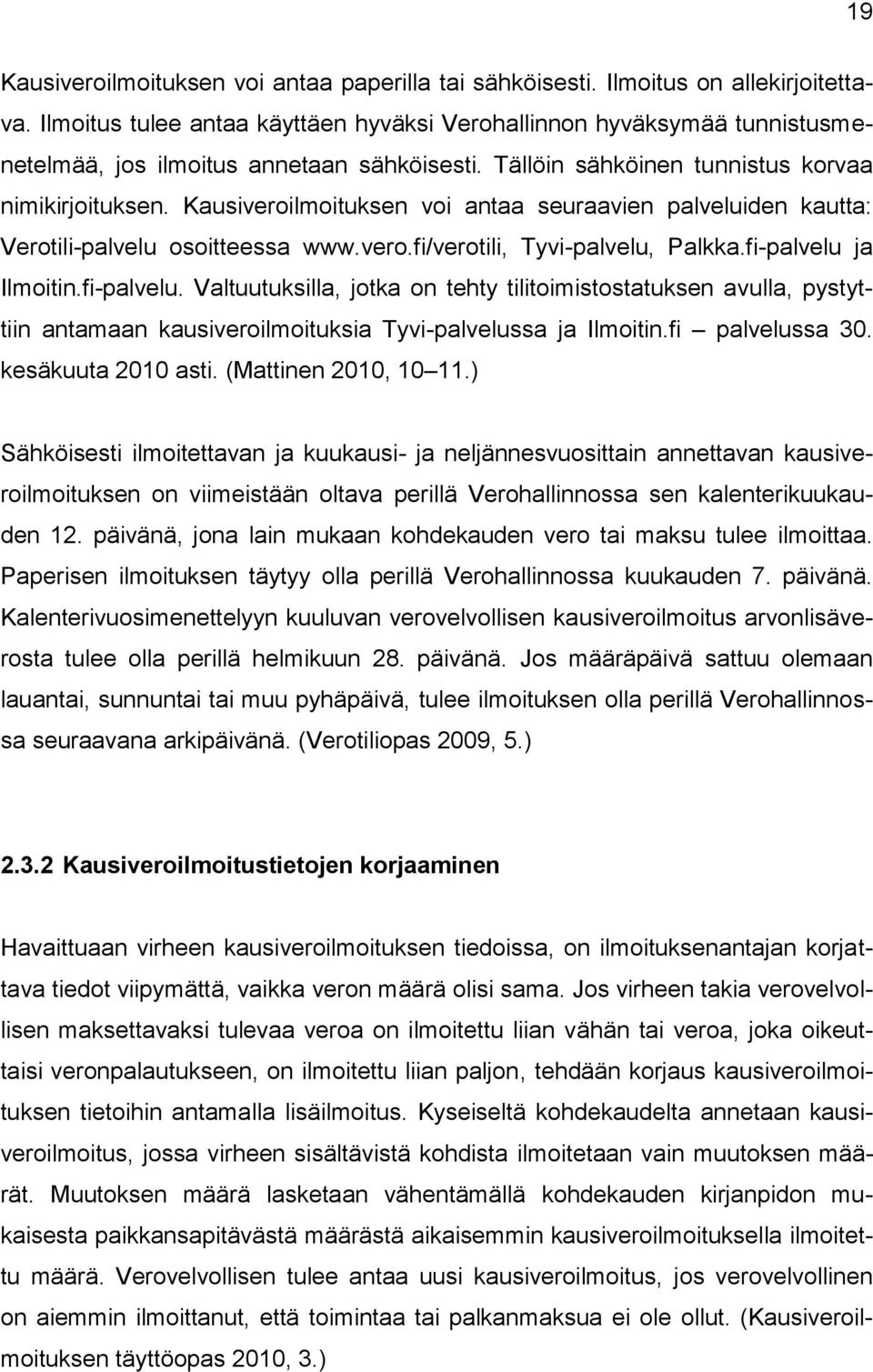 Kausiveroilmoituksen voi antaa seuraavien palveluiden kautta: Verotili-palvelu osoitteessa www.vero.fi/verotili, Tyvi-palvelu, Palkka.fi-palvelu 