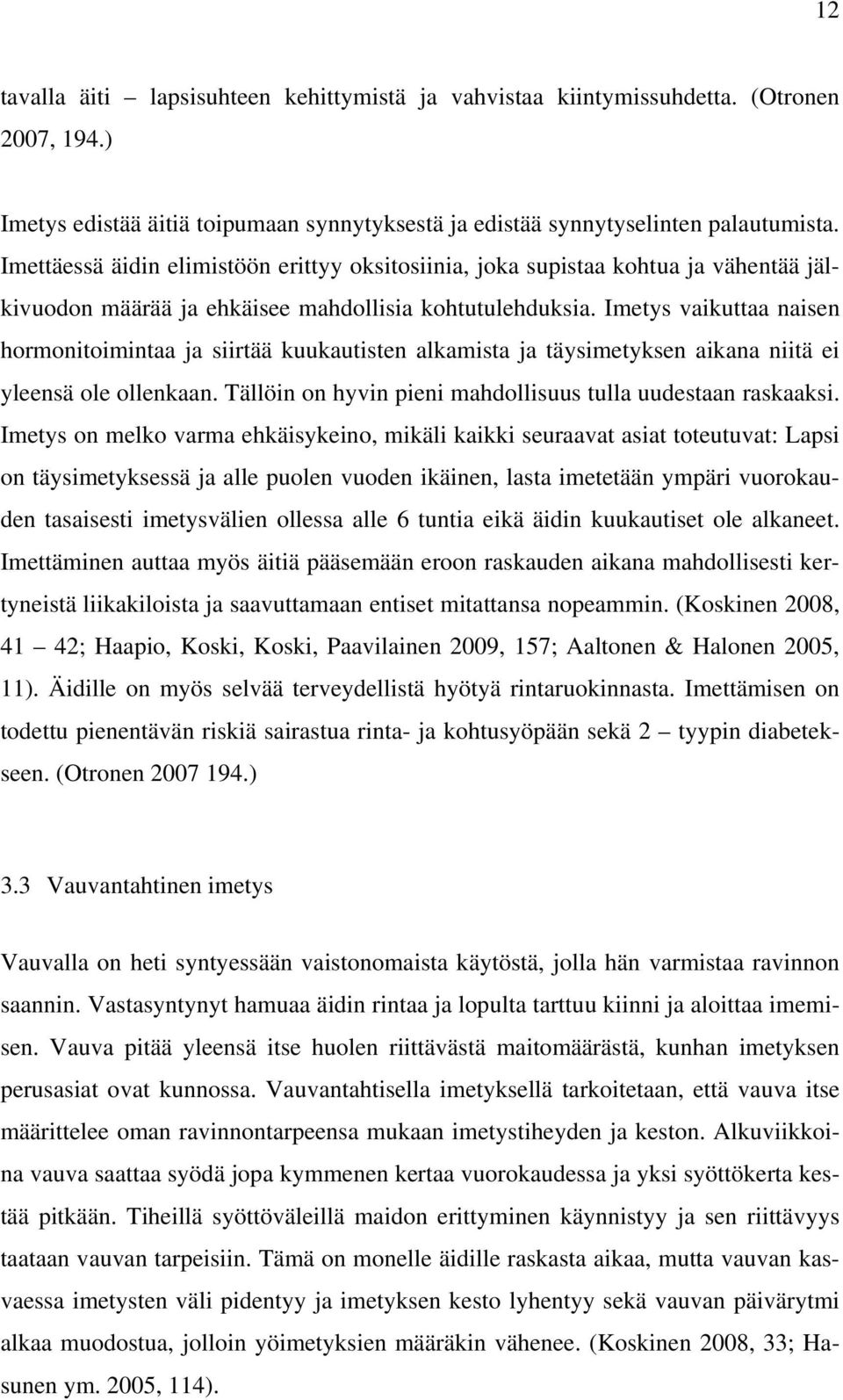 Imetys vaikuttaa naisen hormonitoimintaa ja siirtää kuukautisten alkamista ja täysimetyksen aikana niitä ei yleensä ole ollenkaan. Tällöin on hyvin pieni mahdollisuus tulla uudestaan raskaaksi.