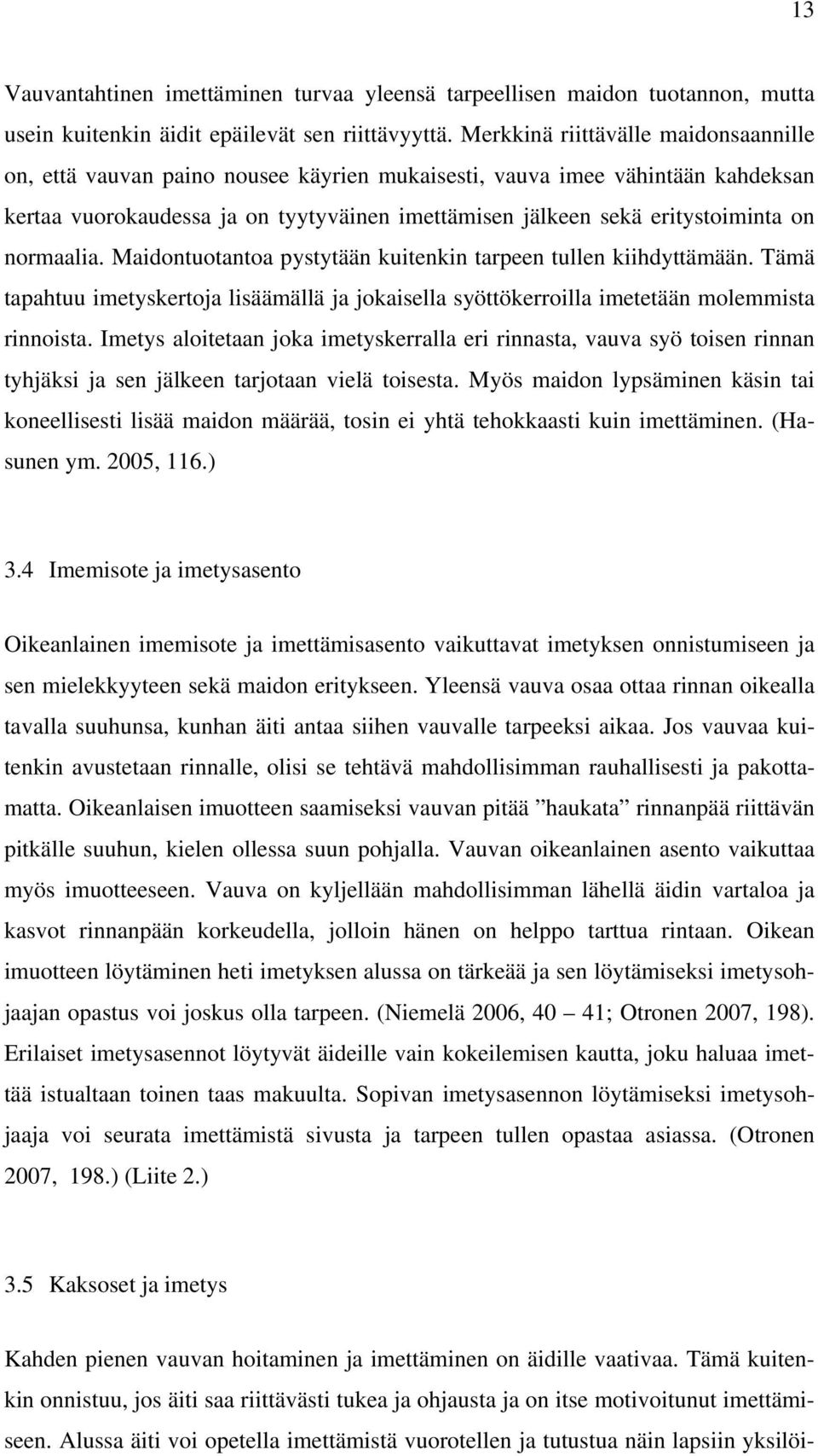 normaalia. Maidontuotantoa pystytään kuitenkin tarpeen tullen kiihdyttämään. Tämä tapahtuu imetyskertoja lisäämällä ja jokaisella syöttökerroilla imetetään molemmista rinnoista.